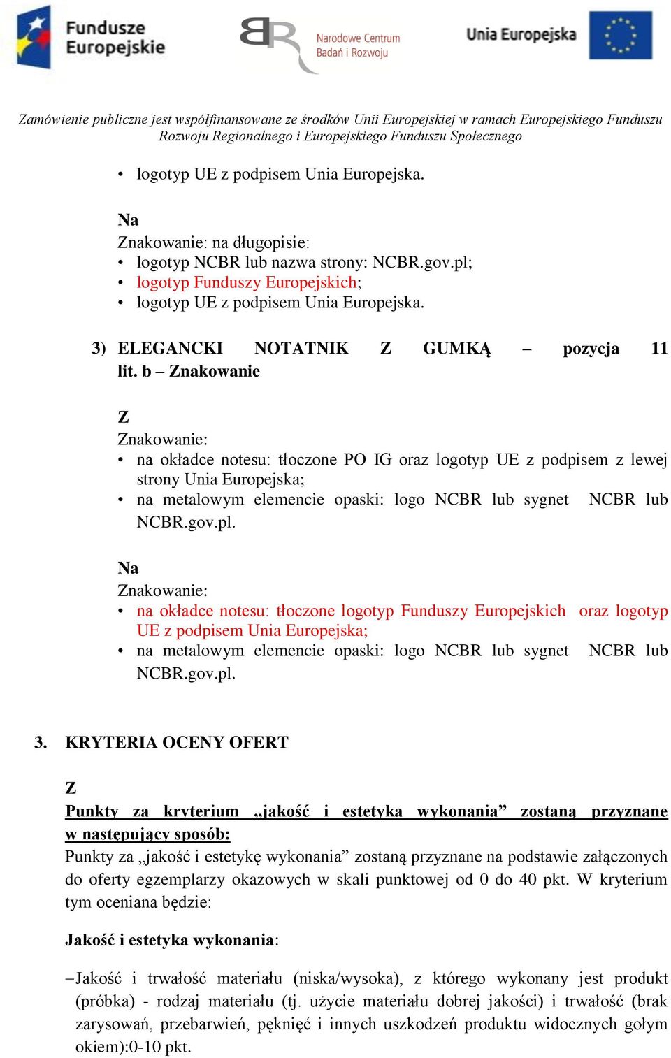 b nakowanie nakowanie: na okładce notesu: tłoczone PO IG oraz logotyp UE z podpisem z lewej strony Unia Europejska; na metalowym elemencie opaski: logo NCBR lub sygnet NCBR lub NCBR.gov.pl.