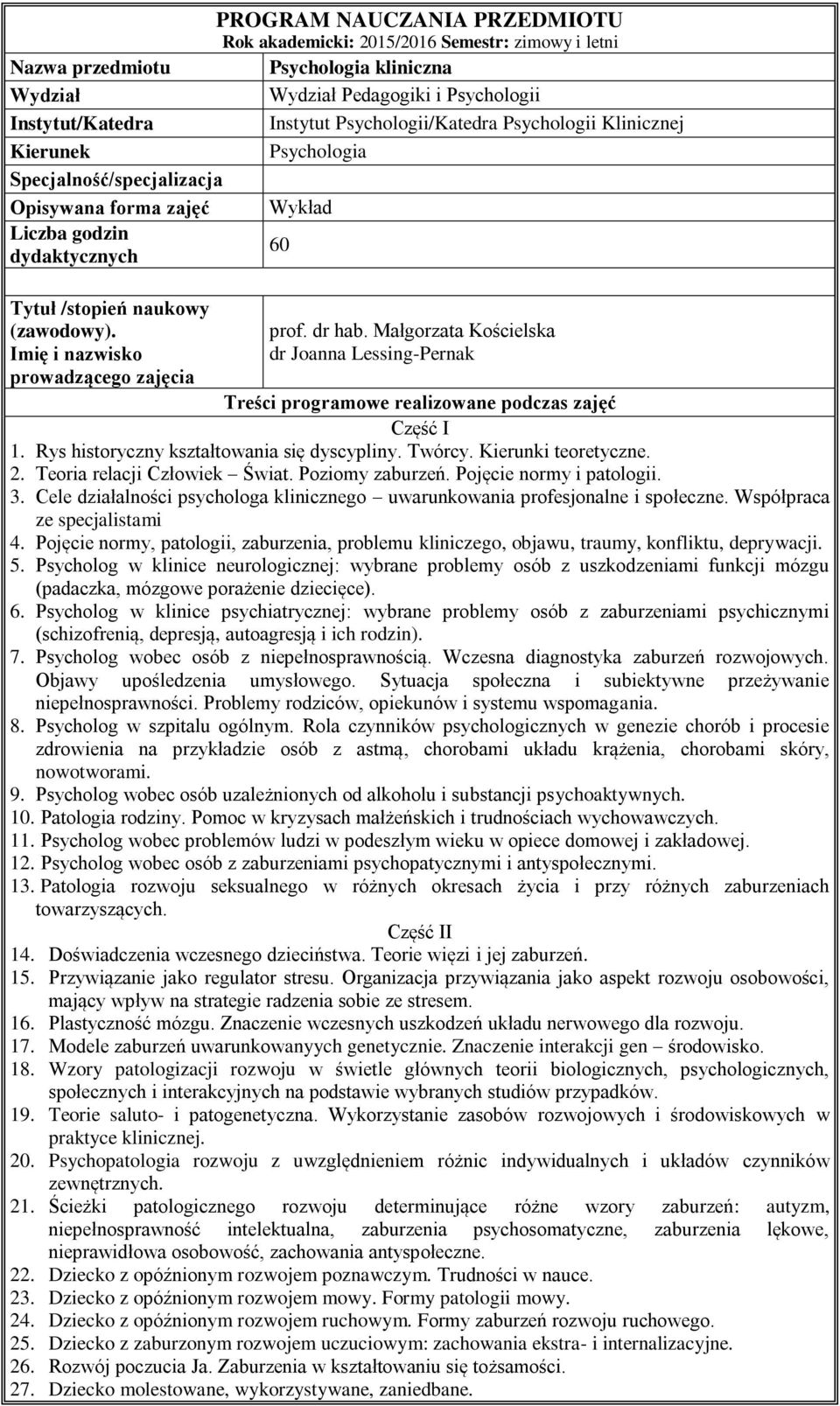 Imię i nazwisko prowadzącego zajęcia prof. dr hab. Małgorzata Kościelska dr Joanna Lessing-Pernak Treści programowe realizowane podczas zajęć Część I 1. Rys historyczny kształtowania się dyscypliny.