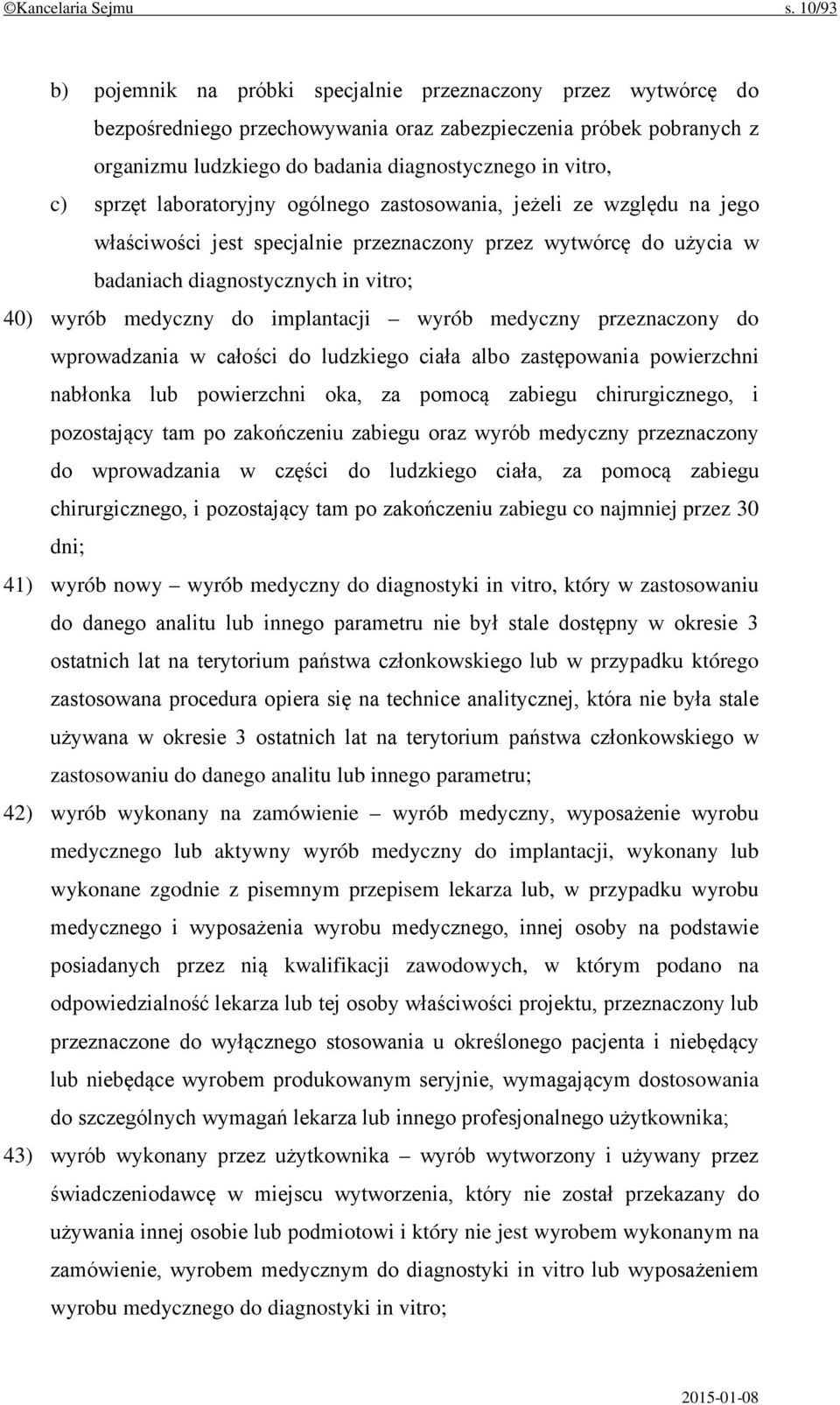 sprzęt laboratoryjny ogólnego zastosowania, jeżeli ze względu na jego właściwości jest specjalnie przeznaczony przez wytwórcę do użycia w badaniach diagnostycznych in vitro; 40) wyrób medyczny do