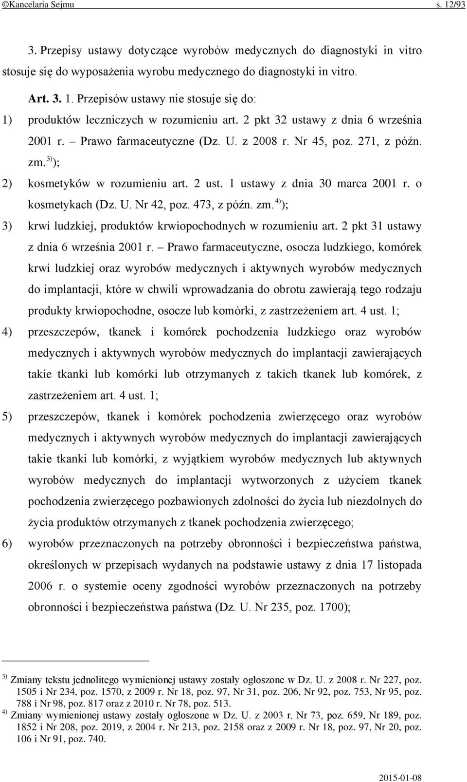 o kosmetykach (Dz. U. Nr 42, poz. 473, z późn. zm. 4) ); 3) krwi ludzkiej, produktów krwiopochodnych w rozumieniu art. 2 pkt 31 ustawy z dnia 6 września 2001 r.