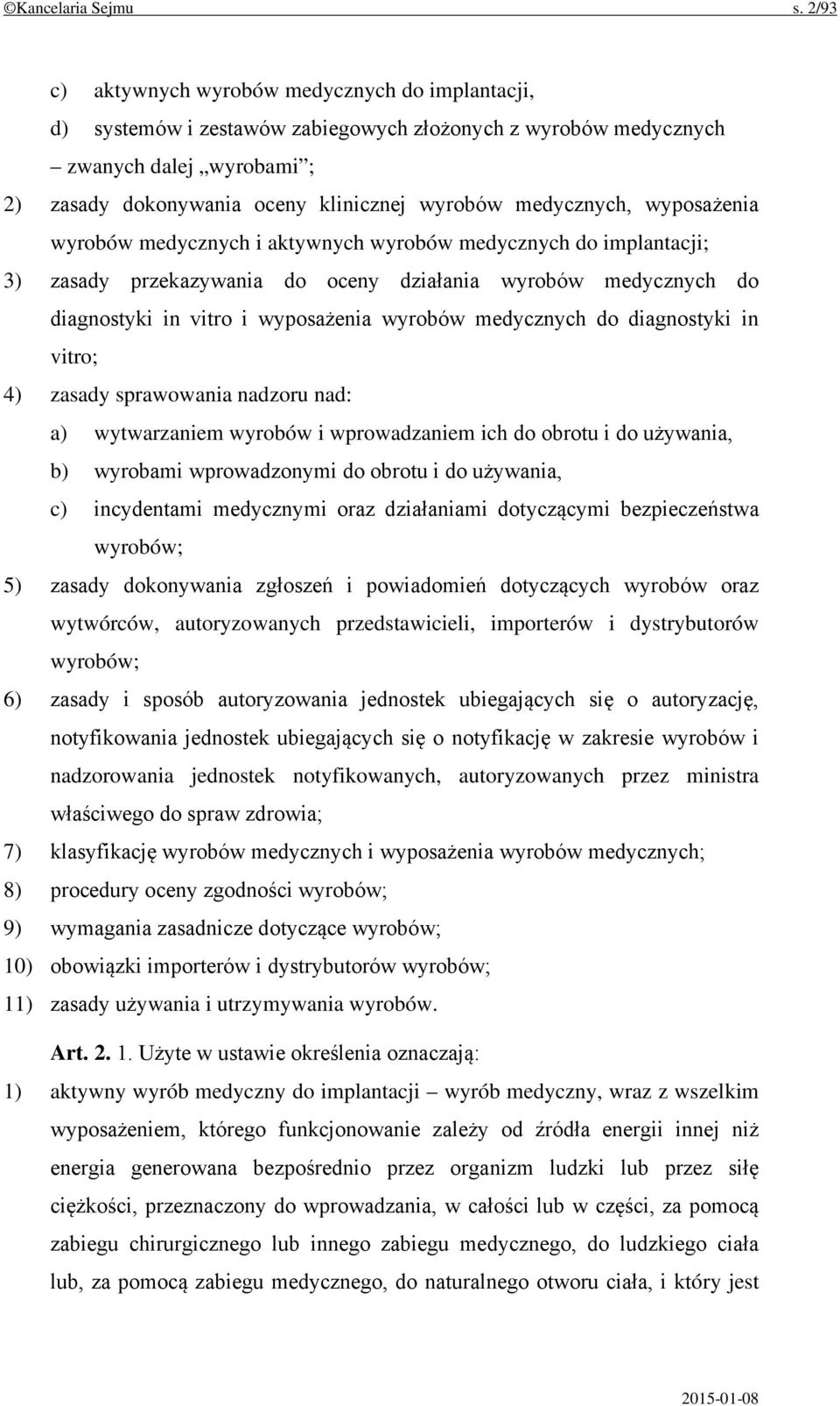 medycznych, wyposażenia wyrobów medycznych i aktywnych wyrobów medycznych do implantacji; 3) zasady przekazywania do oceny działania wyrobów medycznych do diagnostyki in vitro i wyposażenia wyrobów