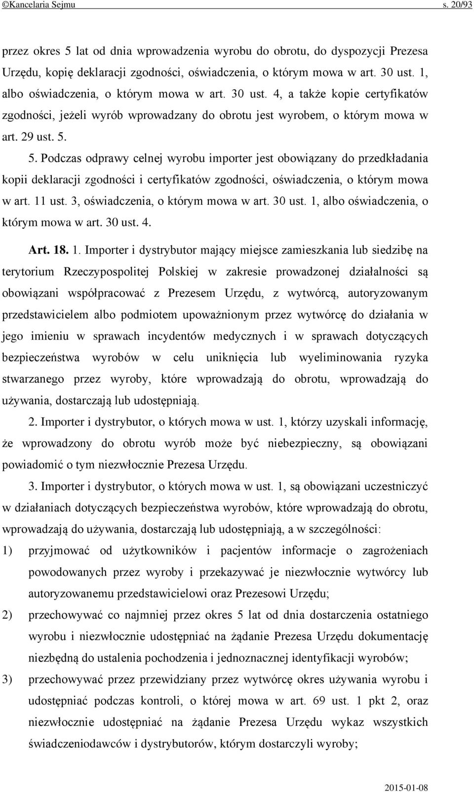 5. Podczas odprawy celnej wyrobu importer jest obowiązany do przedkładania kopii deklaracji zgodności i certyfikatów zgodności, oświadczenia, o którym mowa w art. 11 ust.