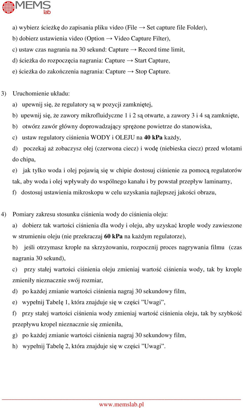 3) Uruchomienie układu: a) upewnij się, że regulatory są w pozycji zamkniętej, b) upewnij się, że zawory mikrofluidyczne 1 i 2 są otwarte, a zawory 3 i 4 są zamknięte, b) otwórz zawór główny