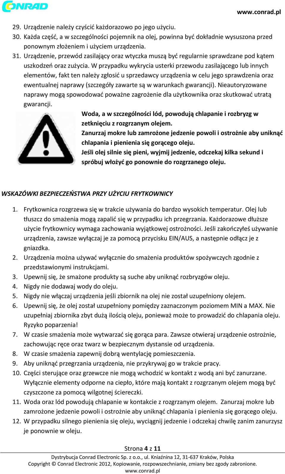 W przypadku wykrycia usterki przewodu zasilającego lub innych elementów, fakt ten należy zgłosić u sprzedawcy urządzenia w celu jego sprawdzenia oraz ewentualnej naprawy (szczegóły zawarte są w