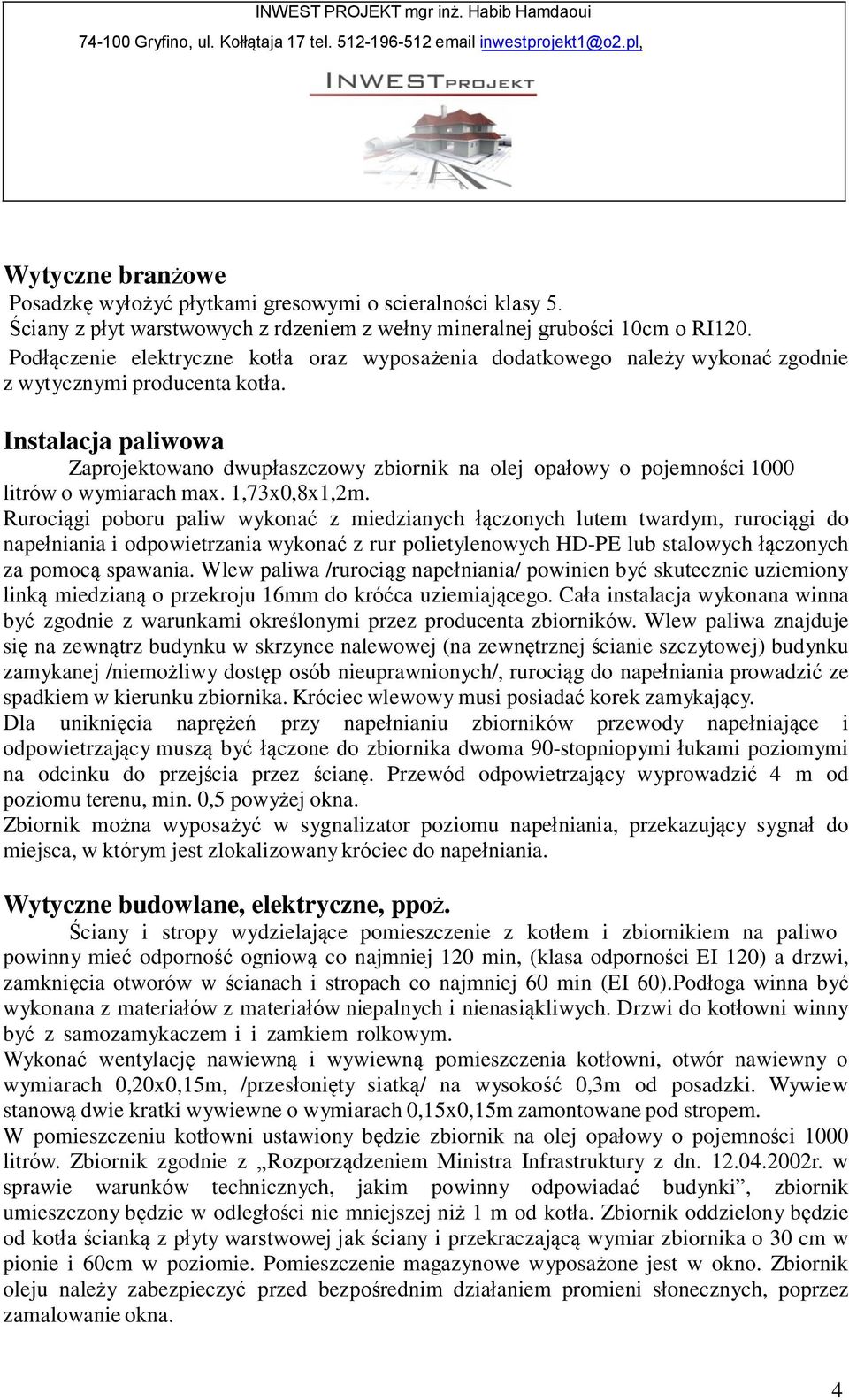 Instalacja paliwowa Zaprojektowano dwupłaszczowy zbiornik na olej opałowy o pojemności 1000 litrów o wymiarach max. 1,73x0,8x1,2m.