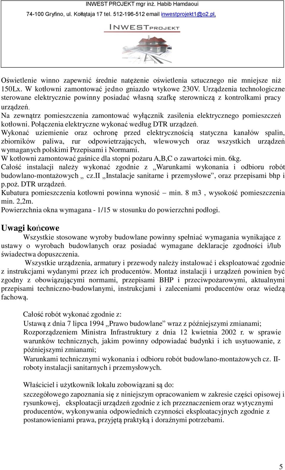 Na zewnątrz pomieszczenia zamontować wyłącznik zasilenia elektrycznego pomieszczeń kotłowni. Połączenia elektryczne wykonać według DTR urządzeń.