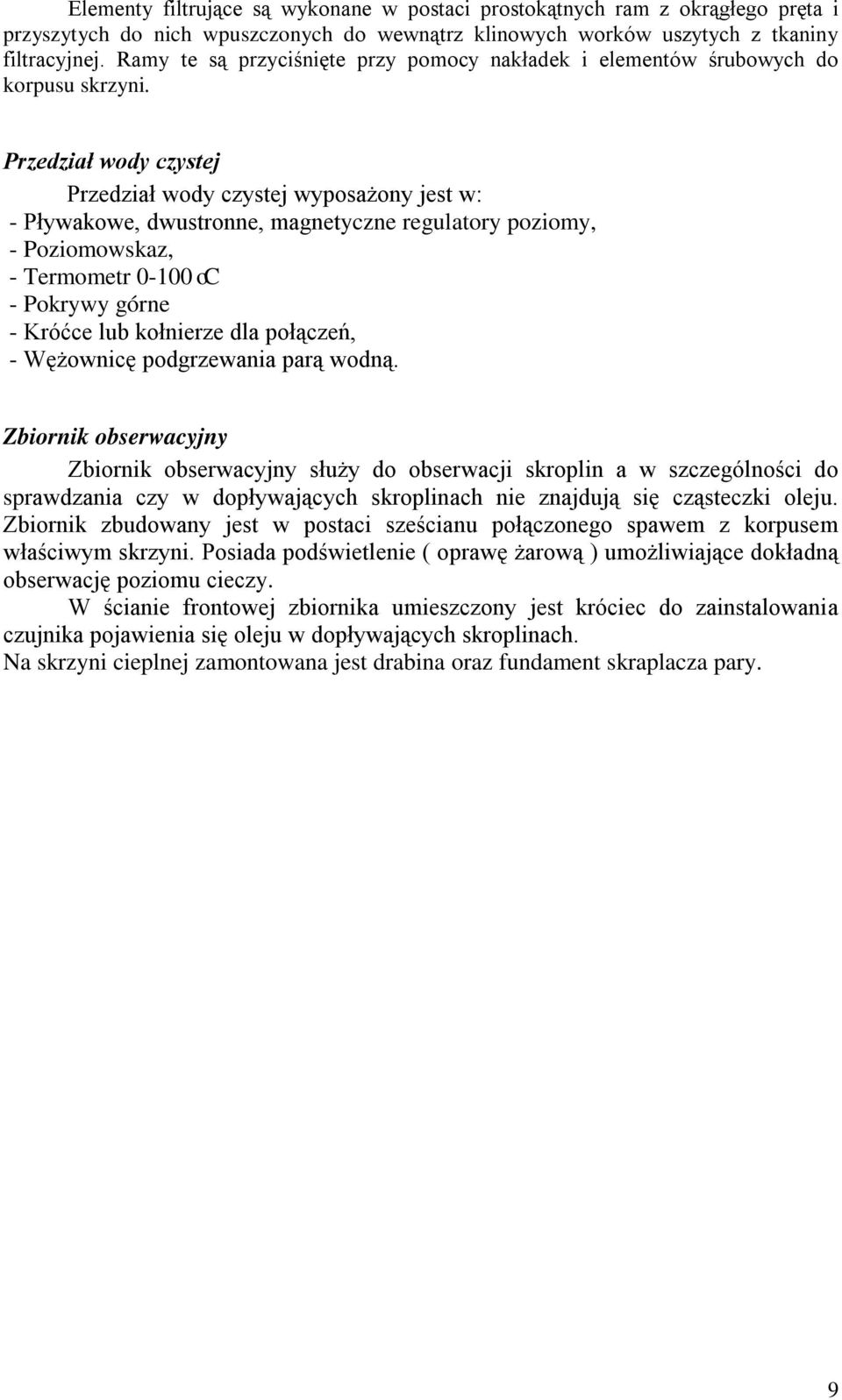 Przedział wody czystej Przedział wody czystej wyposażony jest w: - Pływakowe, dwustronne, magnetyczne regulatory poziomy, - Poziomowskaz, - Termometr 0-100 oc - Pokrywy górne - Króćce lub kołnierze