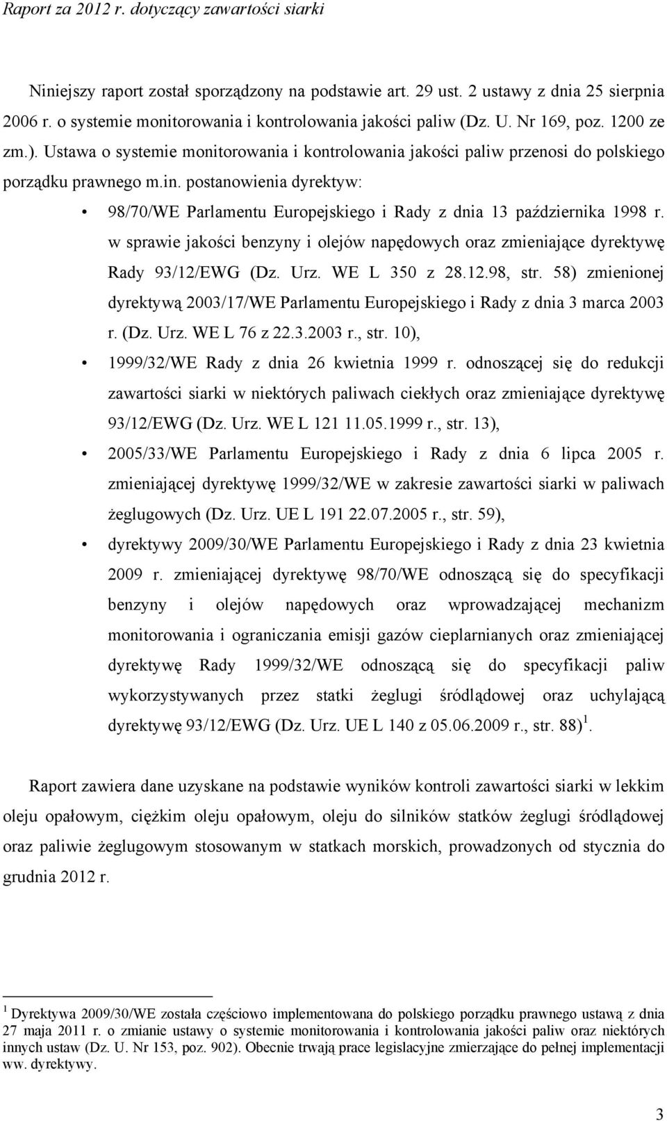 postanowienia dyrektyw: 98/70/WE Parlamentu Europejskiego i Rady z dnia 13 października 1998 r. w sprawie jakości benzyny i olejów napędowych oraz zmieniające dyrektywę Rady 93/12/EWG (Dz. Urz.