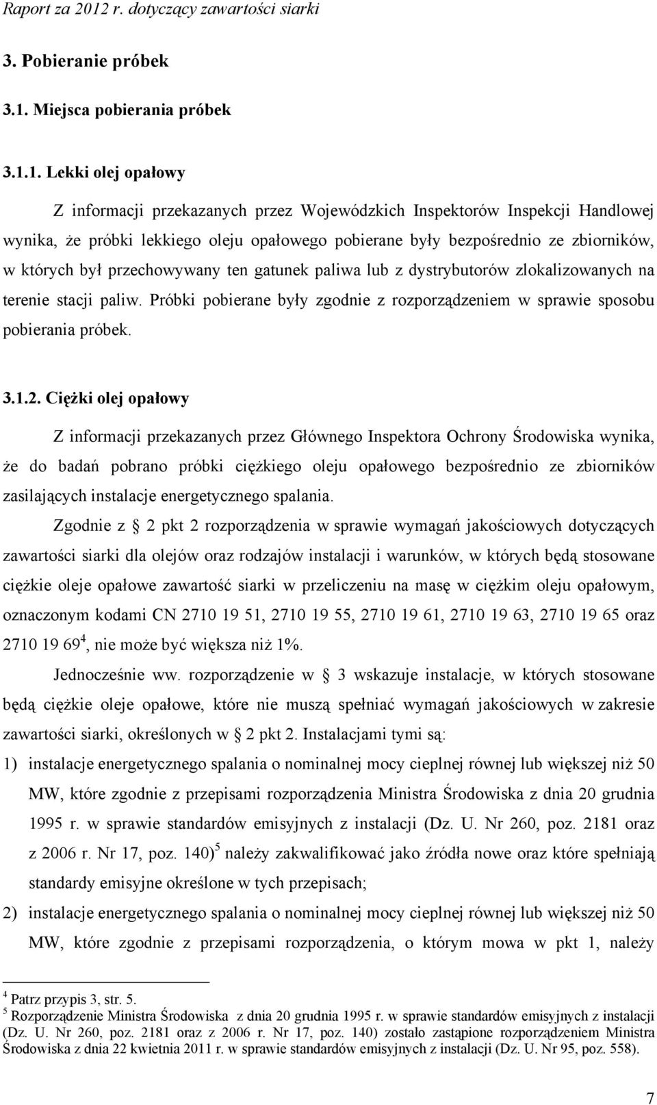 1. Lekki olej opałowy Z informacji przekazanych przez Wojewódzkich Inspektorów Inspekcji Handlowej wynika, że próbki lekkiego oleju opałowego pobierane były bezpośrednio ze zbiorników, w których był