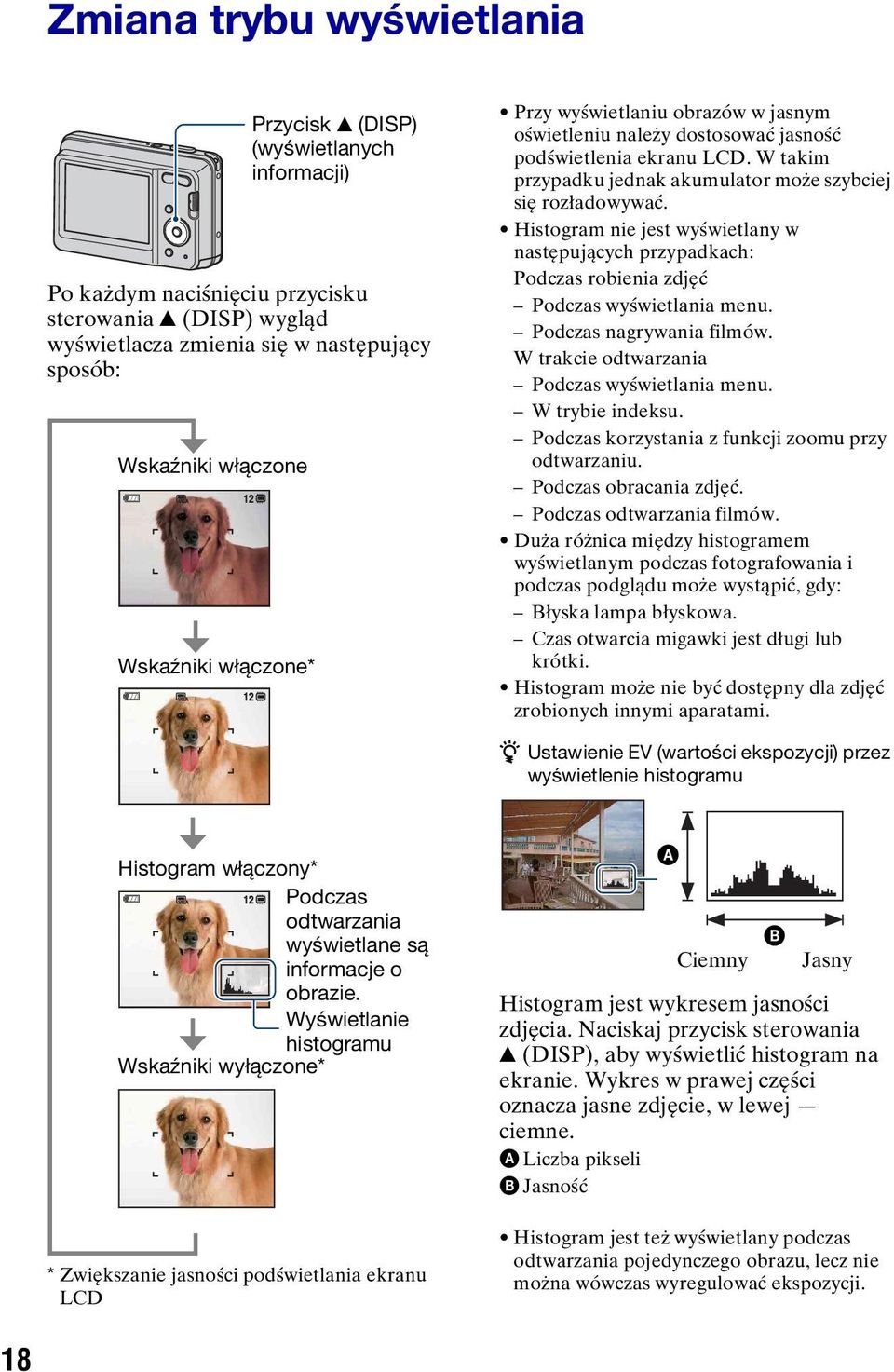 Histogram nie jest wyświetlany w następujących przypadkach: Podczas robienia zdjęć Podczas wyświetlania menu. Podczas nagrywania filmów. W trakcie odtwarzania Podczas wyświetlania menu.