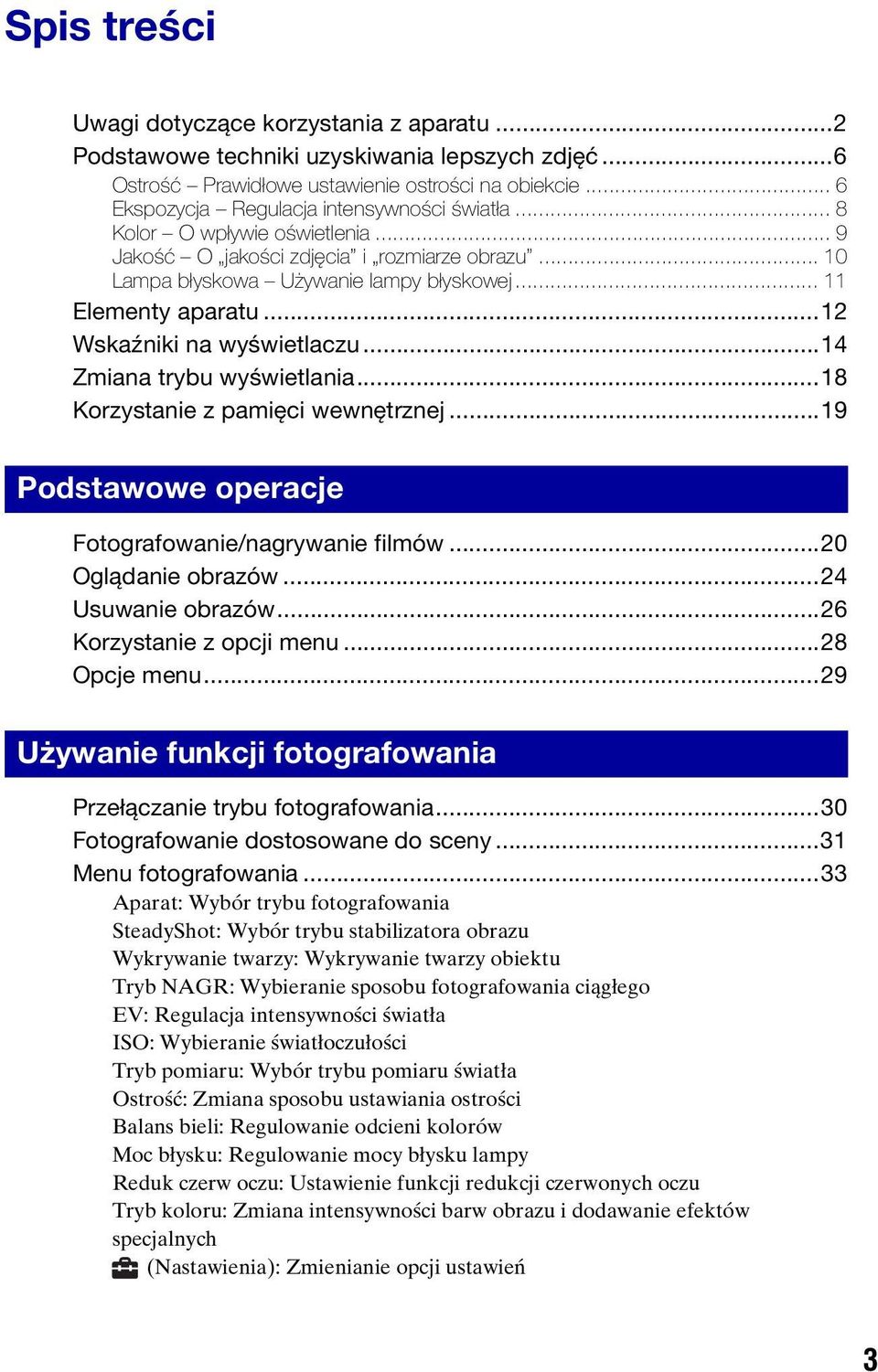 ..12 Wskaźniki na wyświetlaczu...14 Zmiana trybu wyświetlania...18 Korzystanie z pamięci wewnętrznej...19 Podstawowe operacje Fotografowanie/nagrywanie filmów...20 Oglądanie obrazów.