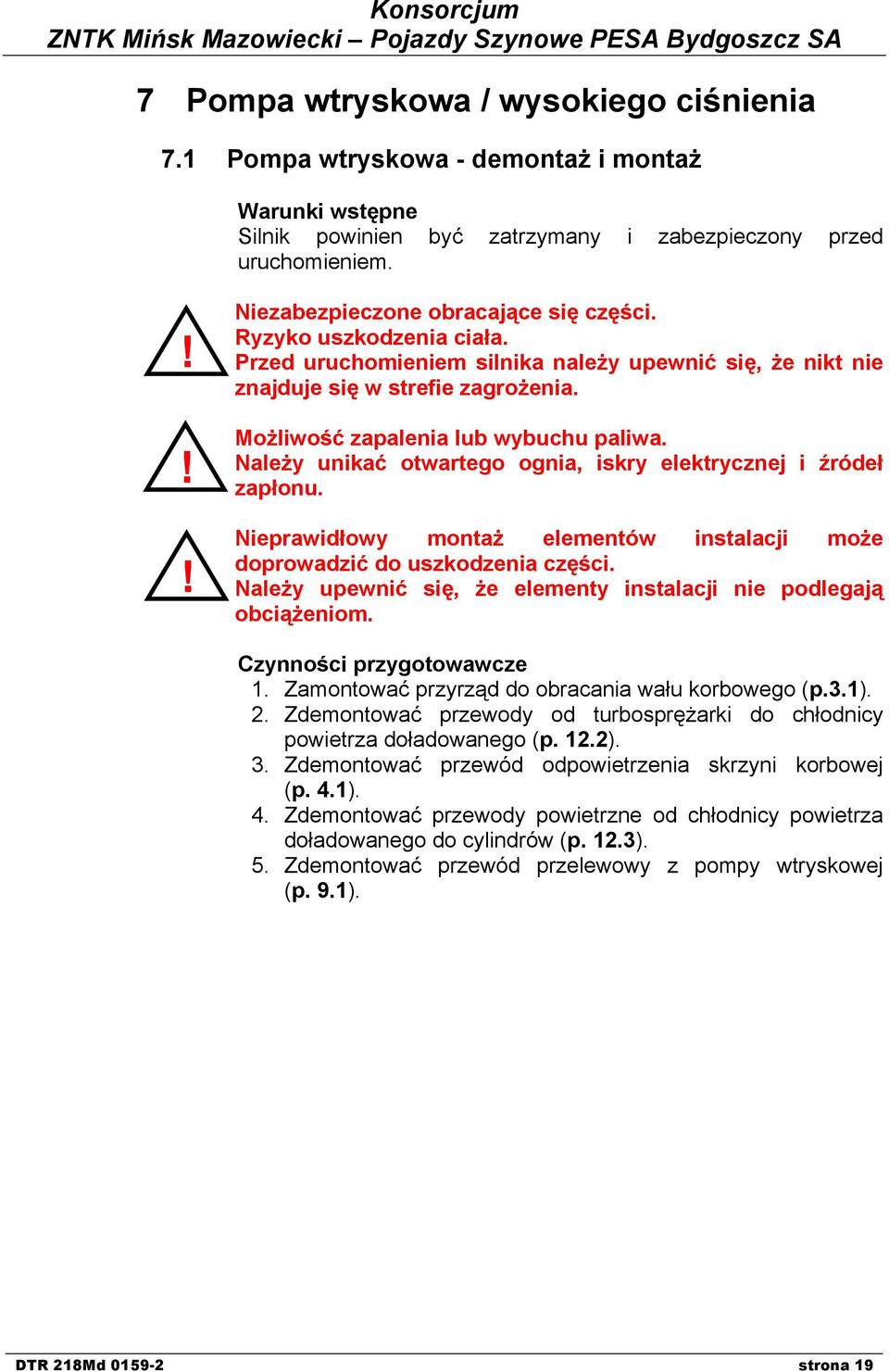 Możliwość zapalenia lub wybuchu paliwa. Należy unikać otwartego ognia, iskry elektrycznej i źródeł zapłonu. Nieprawidłowy montaż elementów instalacji może doprowadzić do uszkodzenia części.