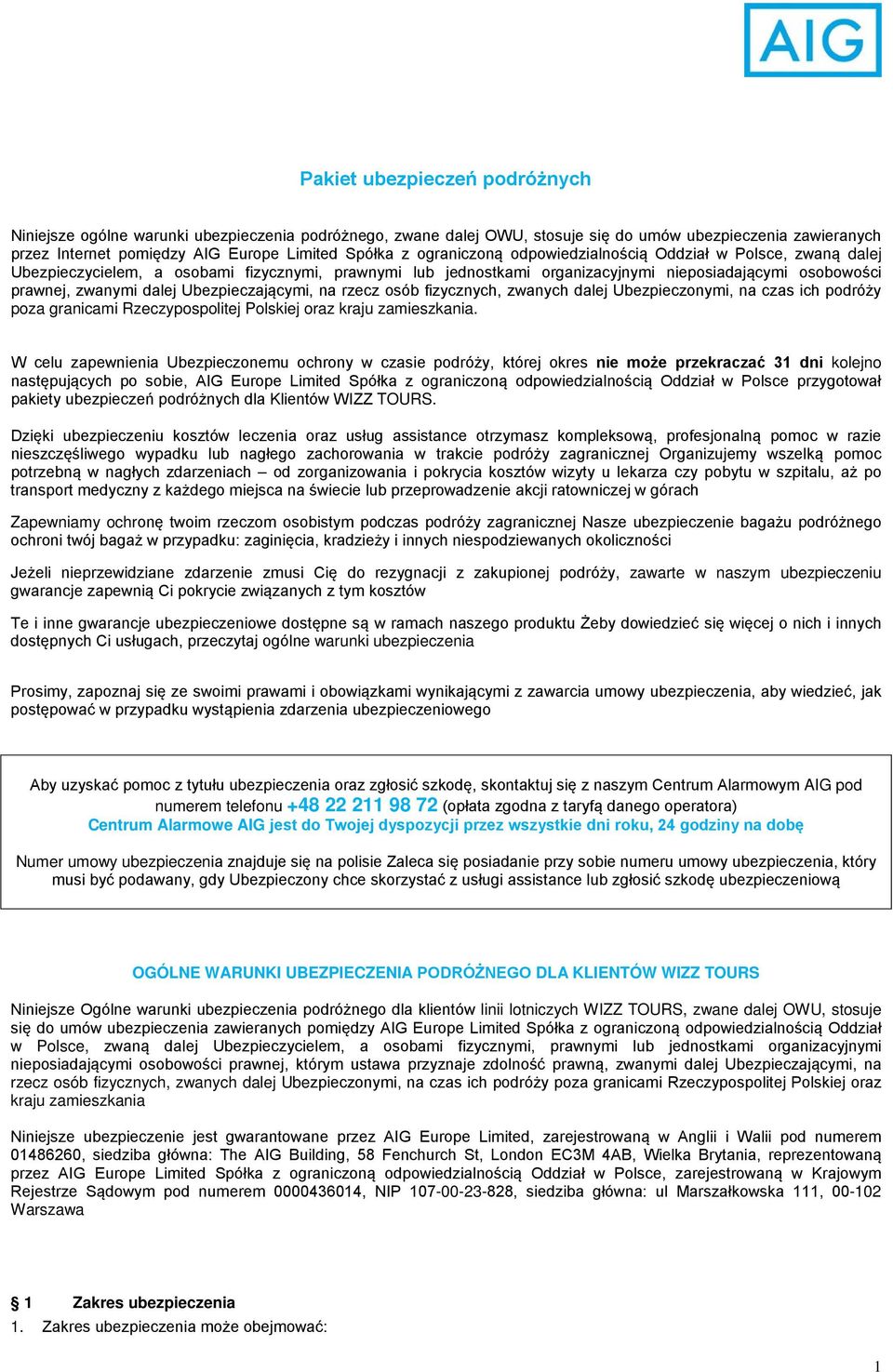 Ubezpieczającymi, na rzecz osób fizycznych, zwanych dalej Ubezpieczonymi, na czas ich podróży poza granicami Rzeczypospolitej Polskiej oraz kraju zamieszkania.