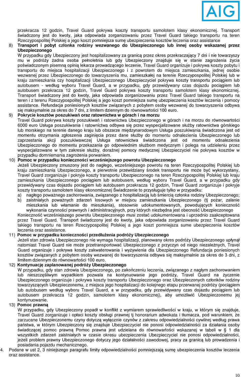 oraz assistance 8) Transport i pobyt członka rodziny wezwanego do Ubezpieczonego lub innej osoby wskazanej przez Ubezpieczonego W przypadku gdy Ubezpieczony jest hospitalizowany za granicą przez