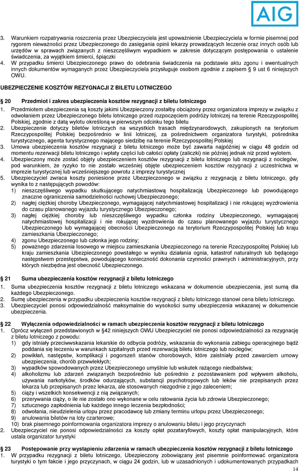 W przypadku śmierci Ubezpieczonego prawo do odebrania świadczenia na podstawie aktu zgonu i ewentualnych innych dokumentów wymaganych przez Ubezpieczyciela przysługuje osobom zgodnie z zapisem 9 ust