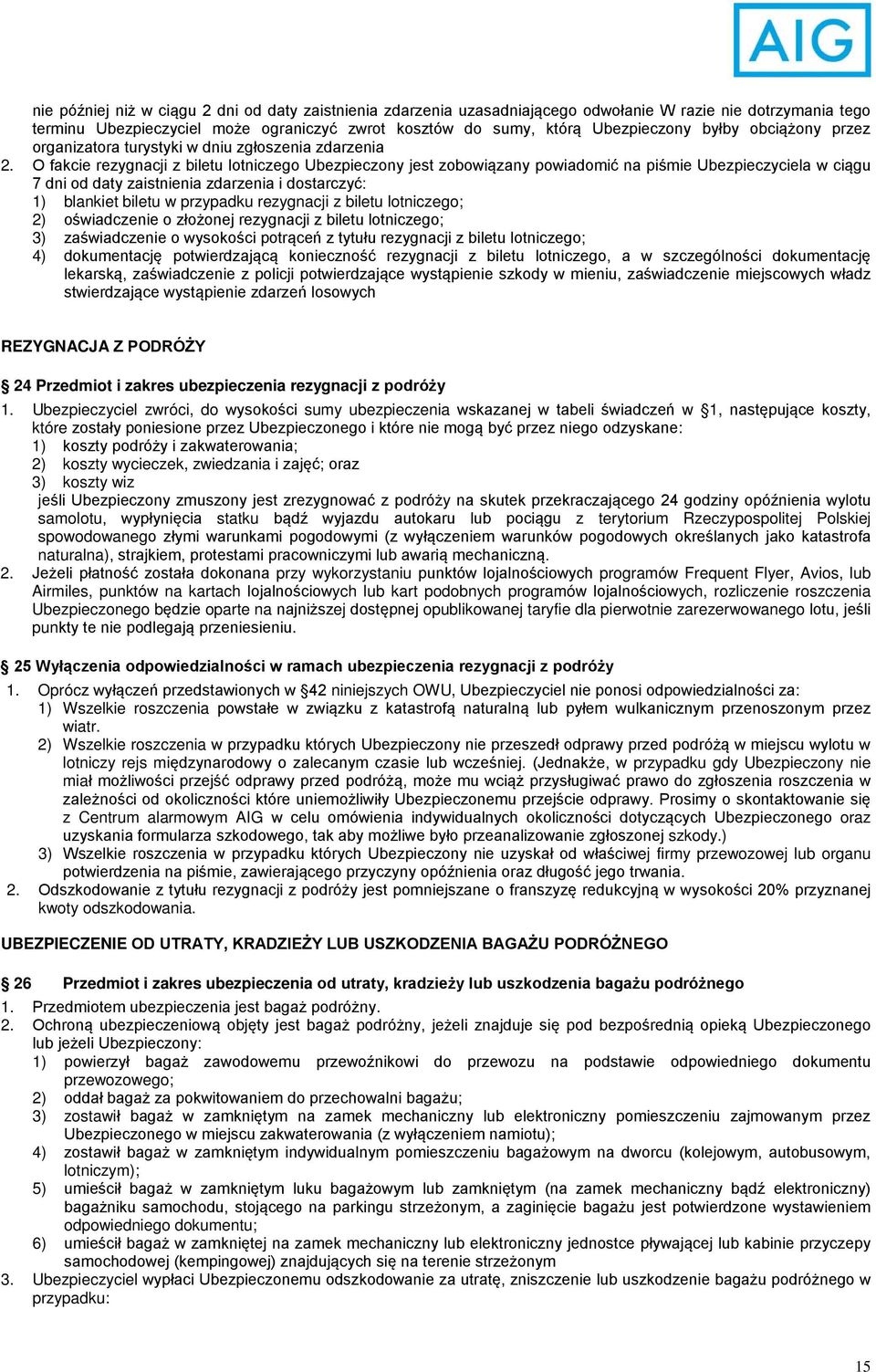 O fakcie rezygnacji z biletu lotniczego Ubezpieczony jest zobowiązany powiadomić na piśmie Ubezpieczyciela w ciągu 7 dni od daty zaistnienia zdarzenia i dostarczyć: 1) blankiet biletu w przypadku