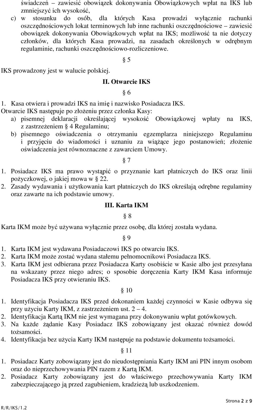 odrębnym regulaminie, rachunki oszczędnościowo-rozliczeniowe. IKS prowadzony jest w walucie polskiej. 5 II. Otwarcie IKS 6 1. Kasa otwiera i prowadzi IKS na imię i nazwisko Posiadacza IKS.