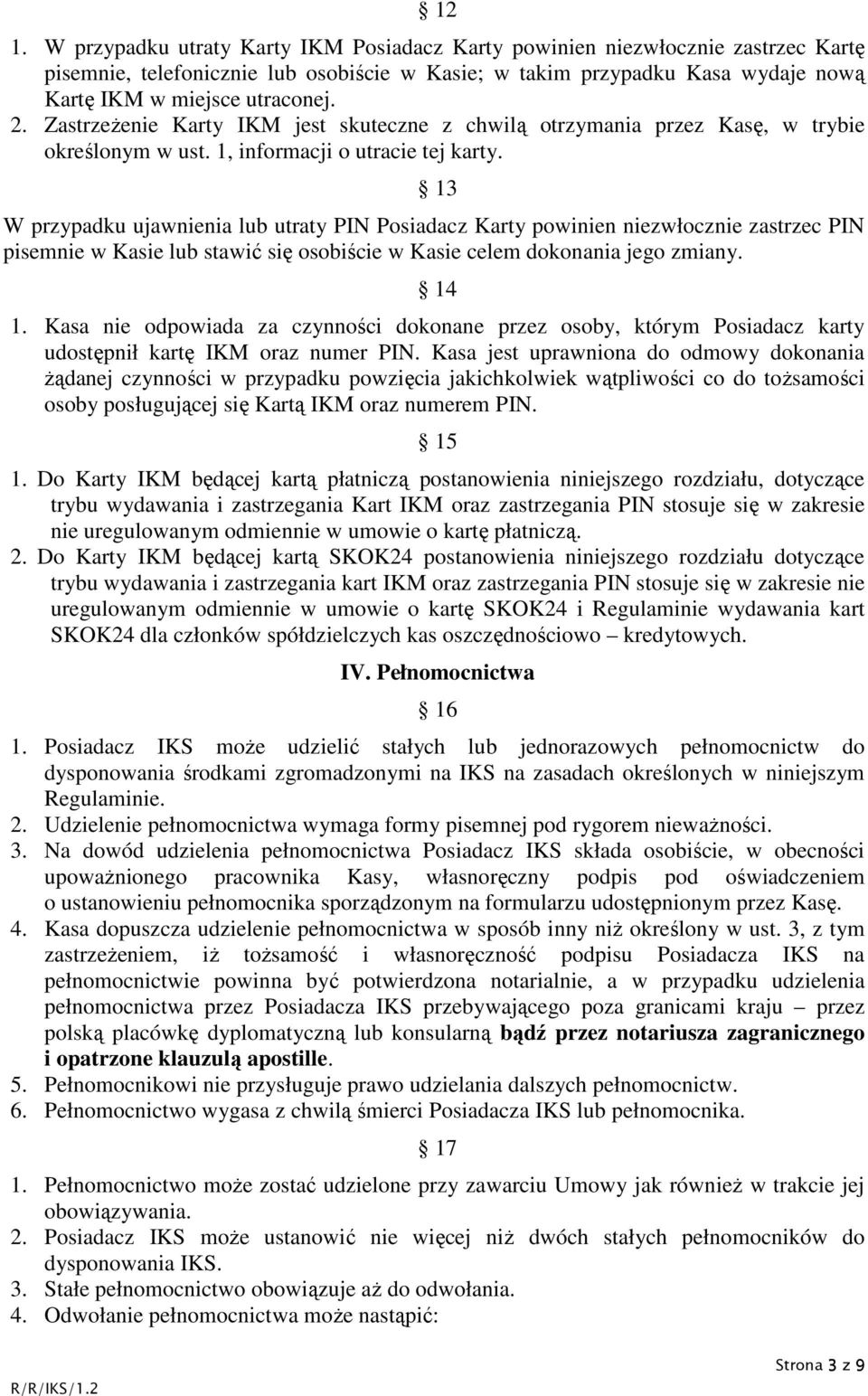 13 W przypadku ujawnienia lub utraty PIN Posiadacz Karty powinien niezwłocznie zastrzec PIN pisemnie w Kasie lub stawić się osobiście w Kasie celem dokonania jego zmiany. 14 1.