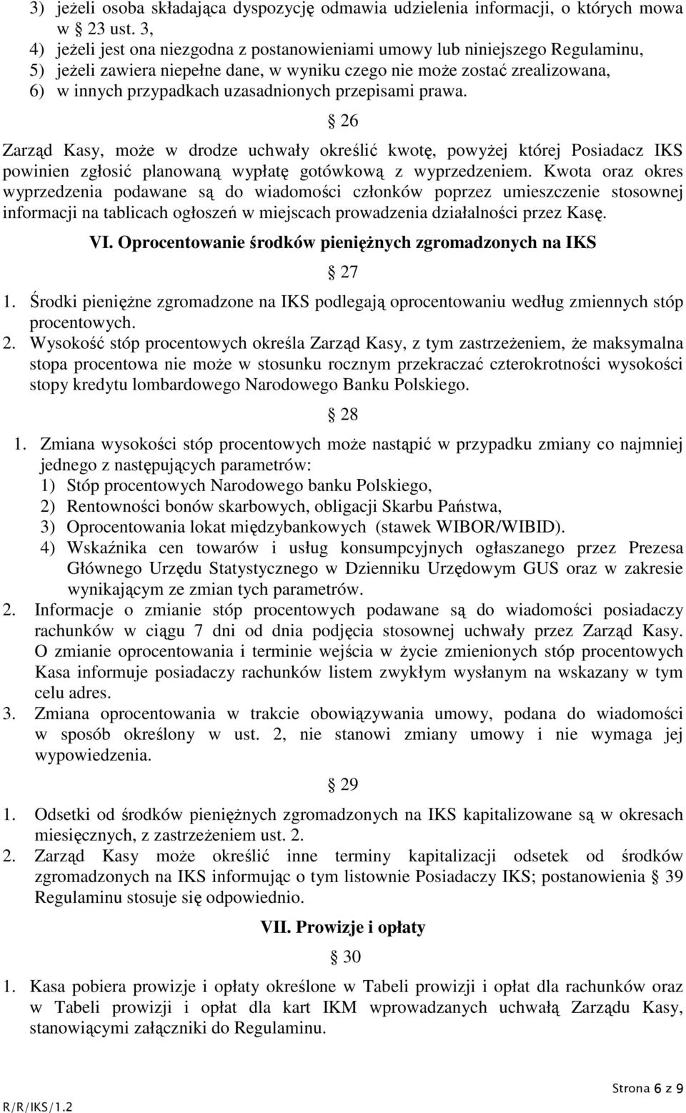 przepisami prawa. 26 Zarząd Kasy, może w drodze uchwały określić kwotę, powyżej której Posiadacz IKS powinien zgłosić planowaną wypłatę gotówkową z wyprzedzeniem.