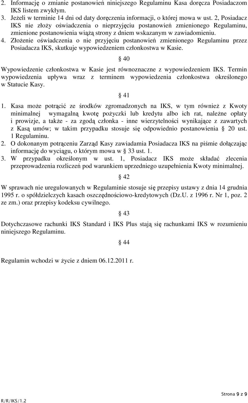 Złożenie oświadczenia o nie przyjęciu postanowień zmienionego Regulaminu przez Posiadacza IKS, skutkuje wypowiedzeniem członkostwa w Kasie.