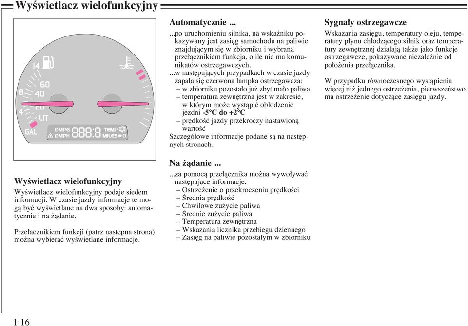 ...w nast pujàcych przypadkach w czasie jazdy zapala si czerwona lampka ostrzegawcza: w zbiorniku pozosta o ju zbyt ma o paliwa temperatura zewn trzna jest w zakresie, w którym mo e wystàpiç