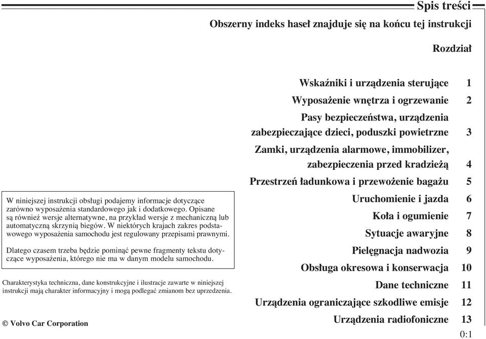 W niektórych krajach zakres podstawowego wyposa enia samochodu jest regulowany przepisami prawnymi.