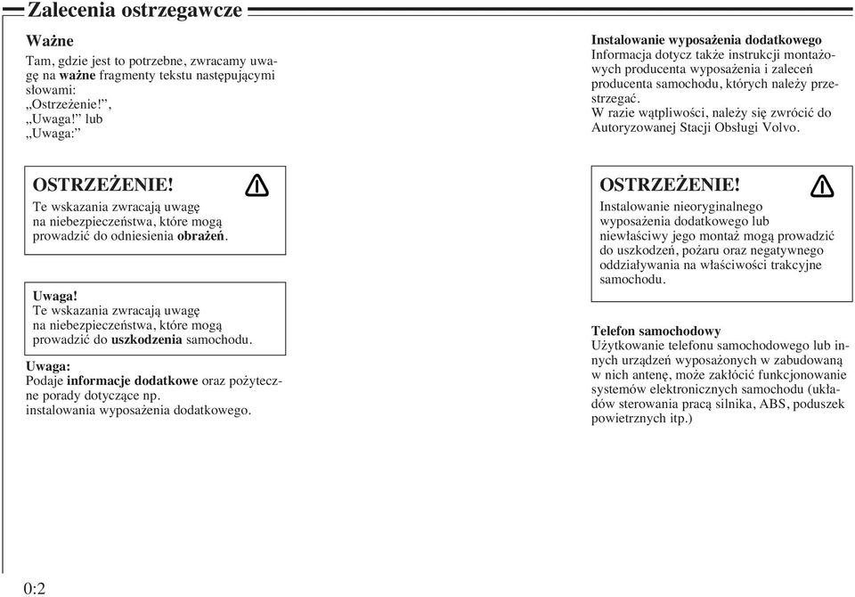 W razie wàtpliwoêci, nale y si zwróciç do Autoryzowanej Stacji Obs ugi Volvo. OSTRZE ENIE! Te wskazania zwracajà uwag na niebezpieczeƒstwa, które mogà prowadziç do odniesienia obra eƒ. Uwaga!