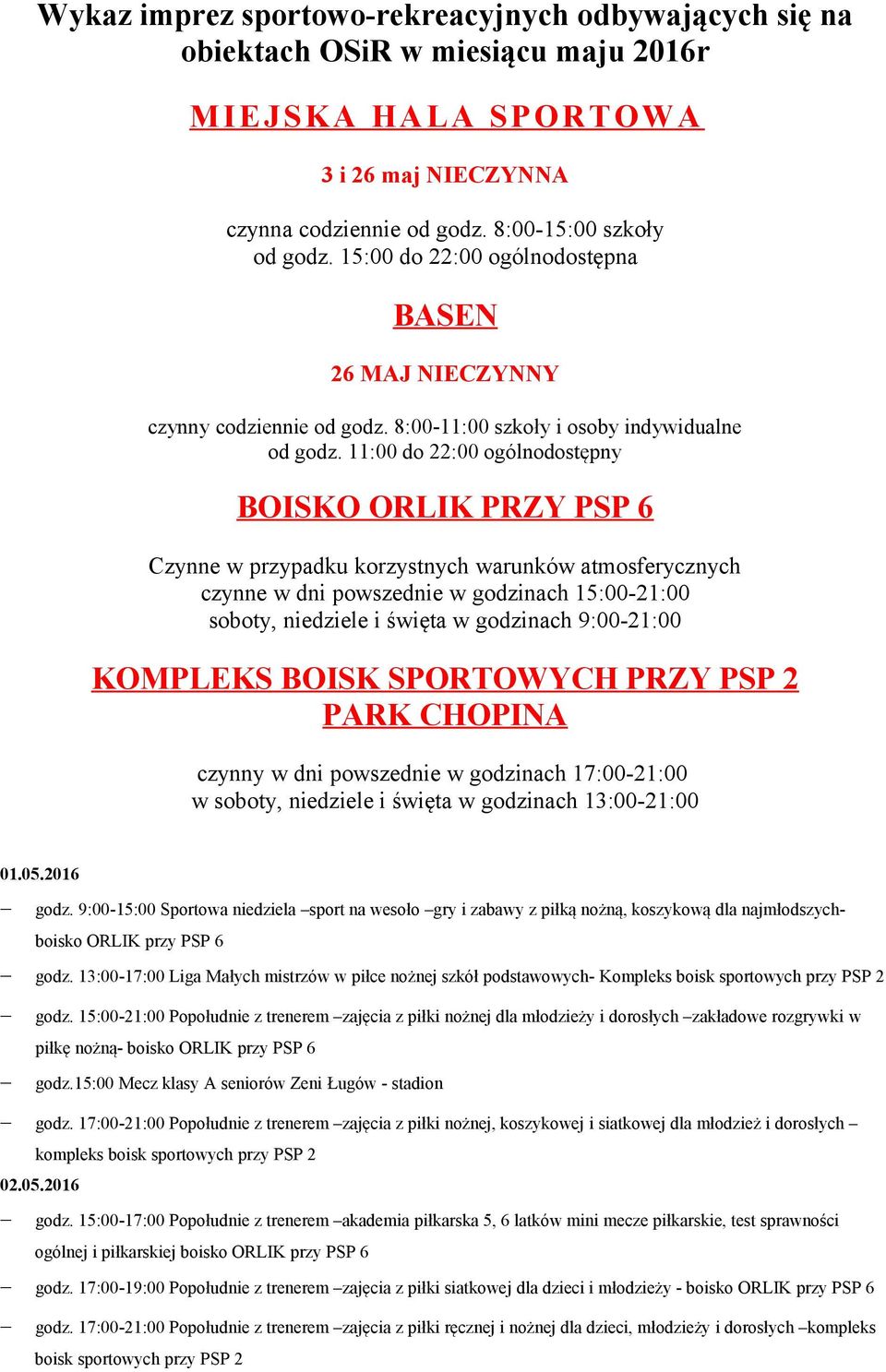 11:00 do 22:00 ogólnodostępny BOISKO ORLIK PRZY PSP 6 Czynne w przypadku korzystnych warunków atmosferycznych czynne w dni powszednie w godzinach 15:00-21:00 soboty, niedziele i święta w godzinach