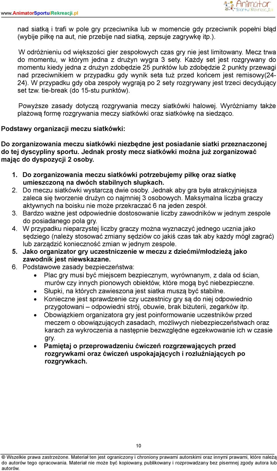 Każdy set jest rozgrywany do momentu kiedy jedna z drużyn zdobędzie 25 punktów lub zdobędzie 2 punkty przewagi nad przeciwnikiem w przypadku gdy wynik seta tuż przed końcem jest remisowy(24-24).