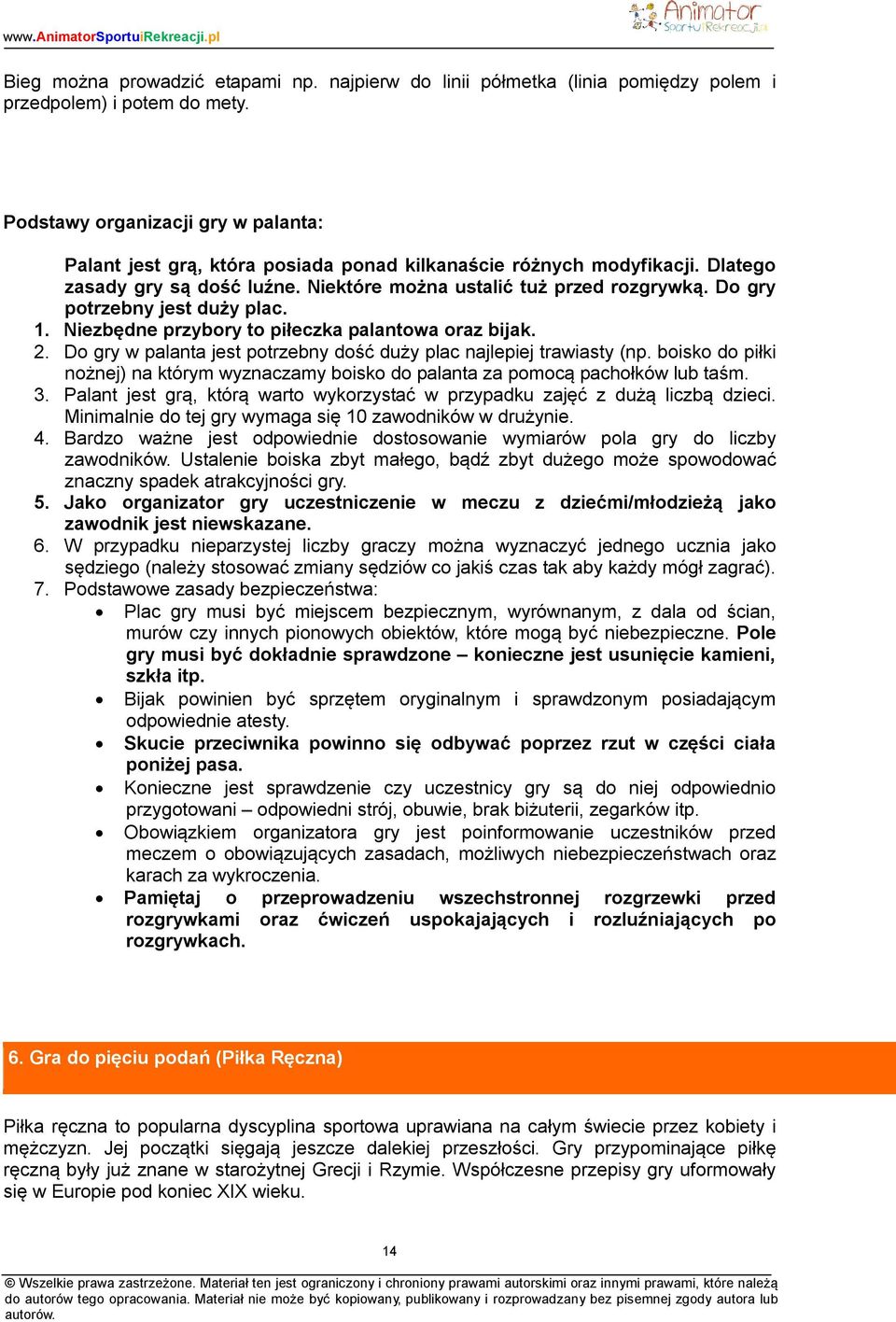 Do gry potrzebny jest duży plac. 1. Niezbędne przybory to piłeczka palantowa oraz bijak. 2. Do gry w palanta jest potrzebny dość duży plac najlepiej trawiasty (np.