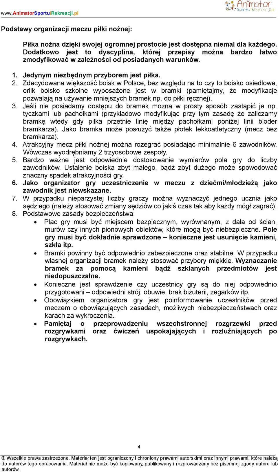 Zdecydowana większość boisk w Polsce, bez względu na to czy to boisko osiedlowe, orlik boisko szkolne wyposażone jest w bramki (pamiętajmy, że modyfikacje pozwalają na używanie mniejszych bramek np.