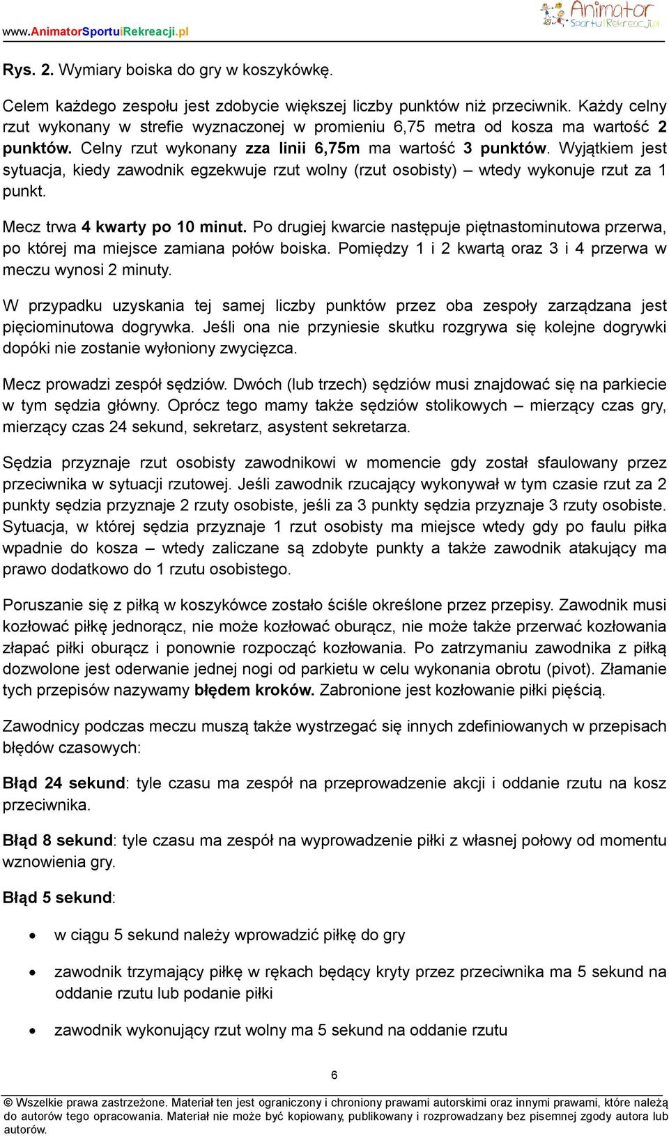 Wyjątkiem jest sytuacja, kiedy zawodnik egzekwuje rzut wolny (rzut osobisty) wtedy wykonuje rzut za 1 punkt. Mecz trwa 4 kwarty po 10 minut.