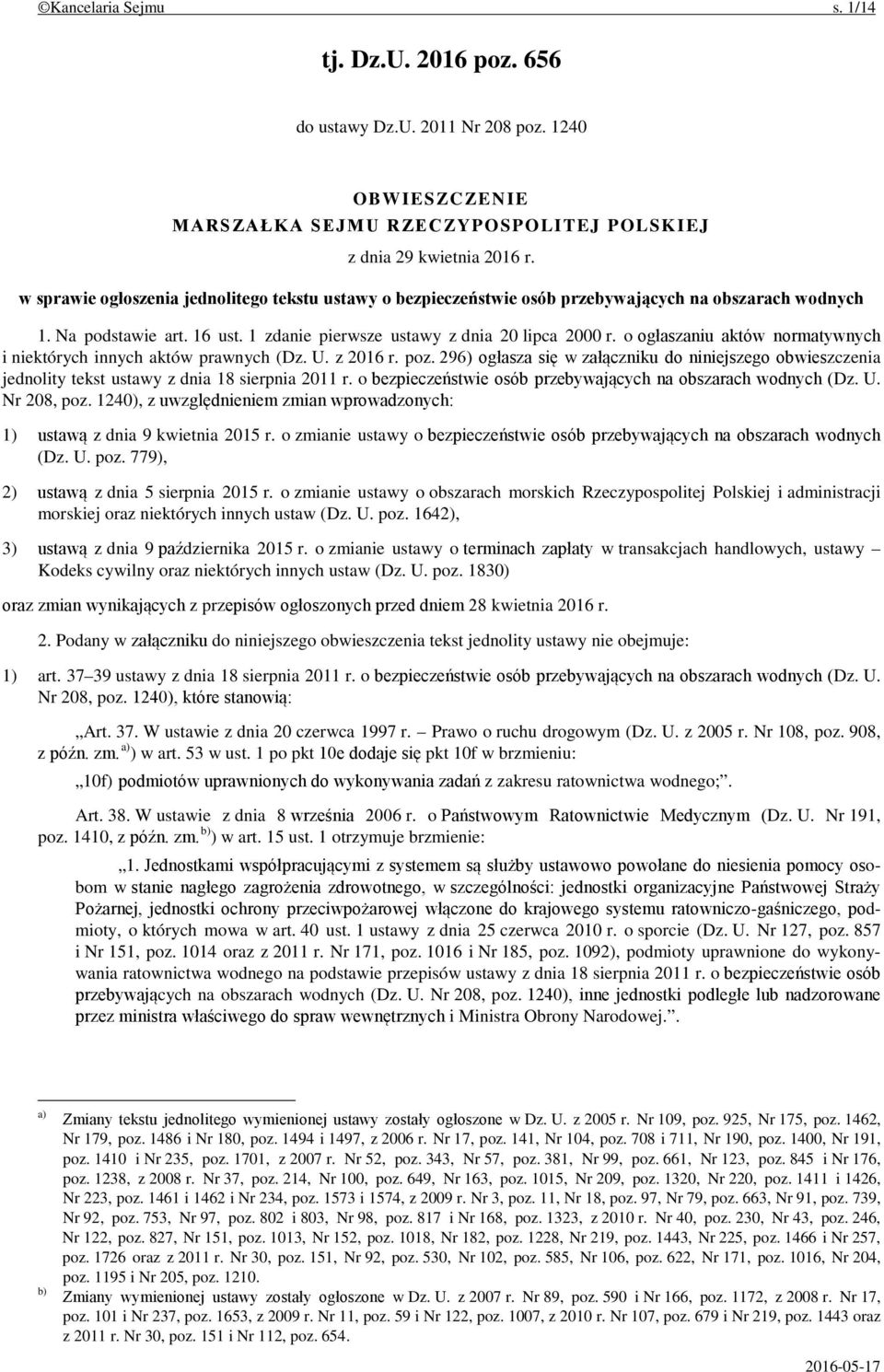 o ogłaszaniu aktów normatywnych i niektórych innych aktów prawnych (Dz. U. z 2016 r. poz. 296) ogłasza się w załączniku do niniejszego obwieszczenia jednolity tekst ustawy z dnia 18 sierpnia 2011 r.