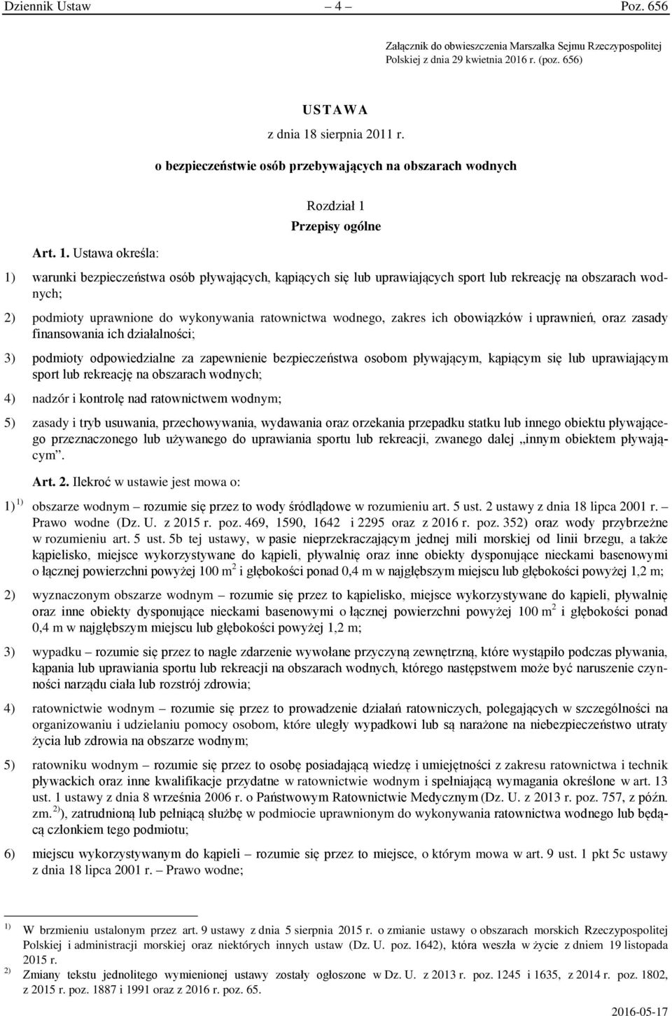 Ustawa określa: Rozdział 1 Przepisy ogólne 1) warunki bezpieczeństwa osób pływających, kąpiących się lub uprawiających sport lub rekreację na obszarach wodnych; 2) podmioty uprawnione do wykonywania