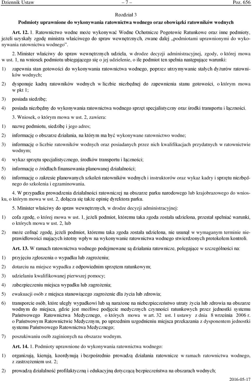 wykonywania ratownictwa wodnego. 2. Minister właściwy do spraw wewnętrznych udziela, w drodze decyzji administracyjnej, zgody, o której mowa w ust.