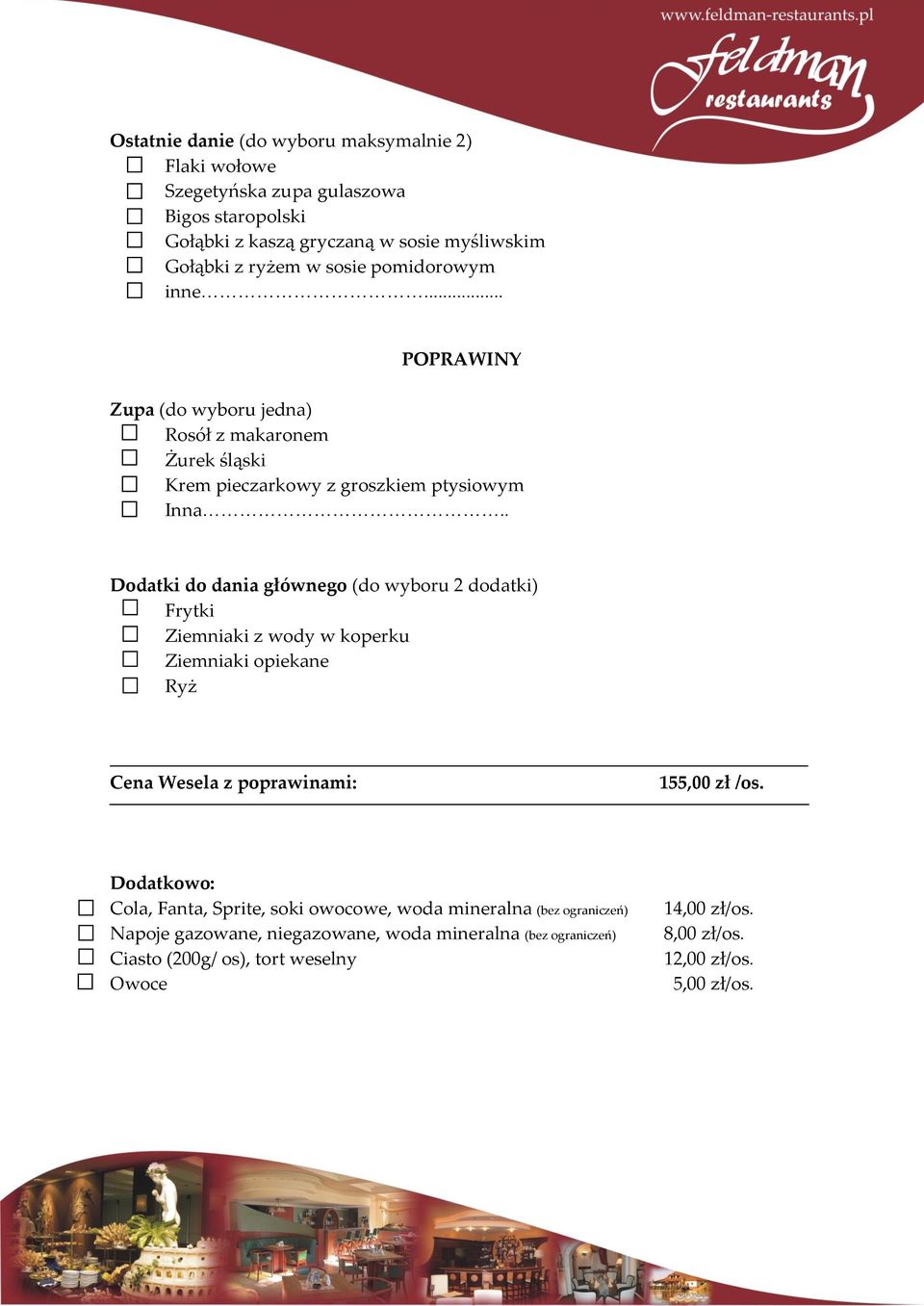 . Dodatki do dania głównego (do wyboru 2 dodatki) Frytki Ziemniaki z wody w koperku Ziemniaki opiekane Ryż Cena Wesela z poprawinami: 155,00 zł /os.