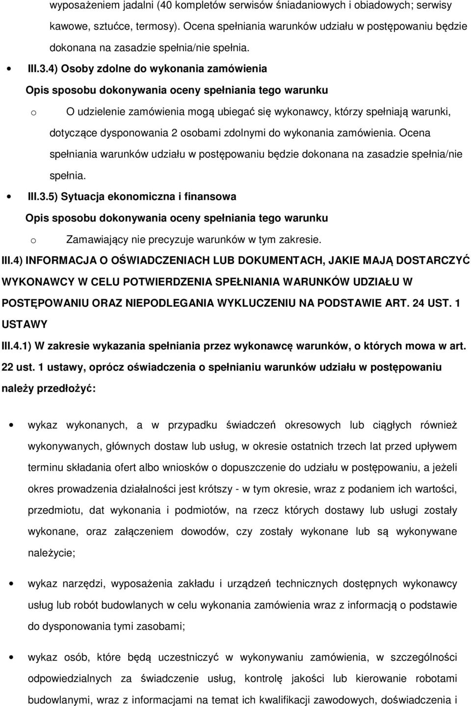 Ocena spełniania warunków udziału w pstępwaniu będzie dknana na zasadzie spełnia/nie spełnia. III.