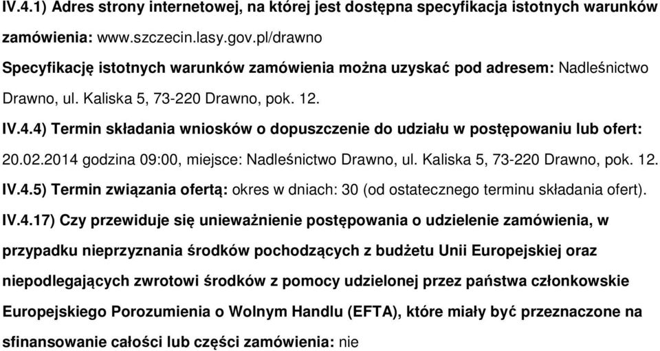 4) Termin składania wnisków dpuszczenie d udziału w pstępwaniu lub fert: 20.02.2014 gdzina 09:00, miejsce: Nadleśnictw Drawn, ul. Kaliska 5, 73-220 Drawn, pk. 12. IV.4.5) Termin związania fertą: kres w dniach: 30 (d stateczneg terminu składania fert).