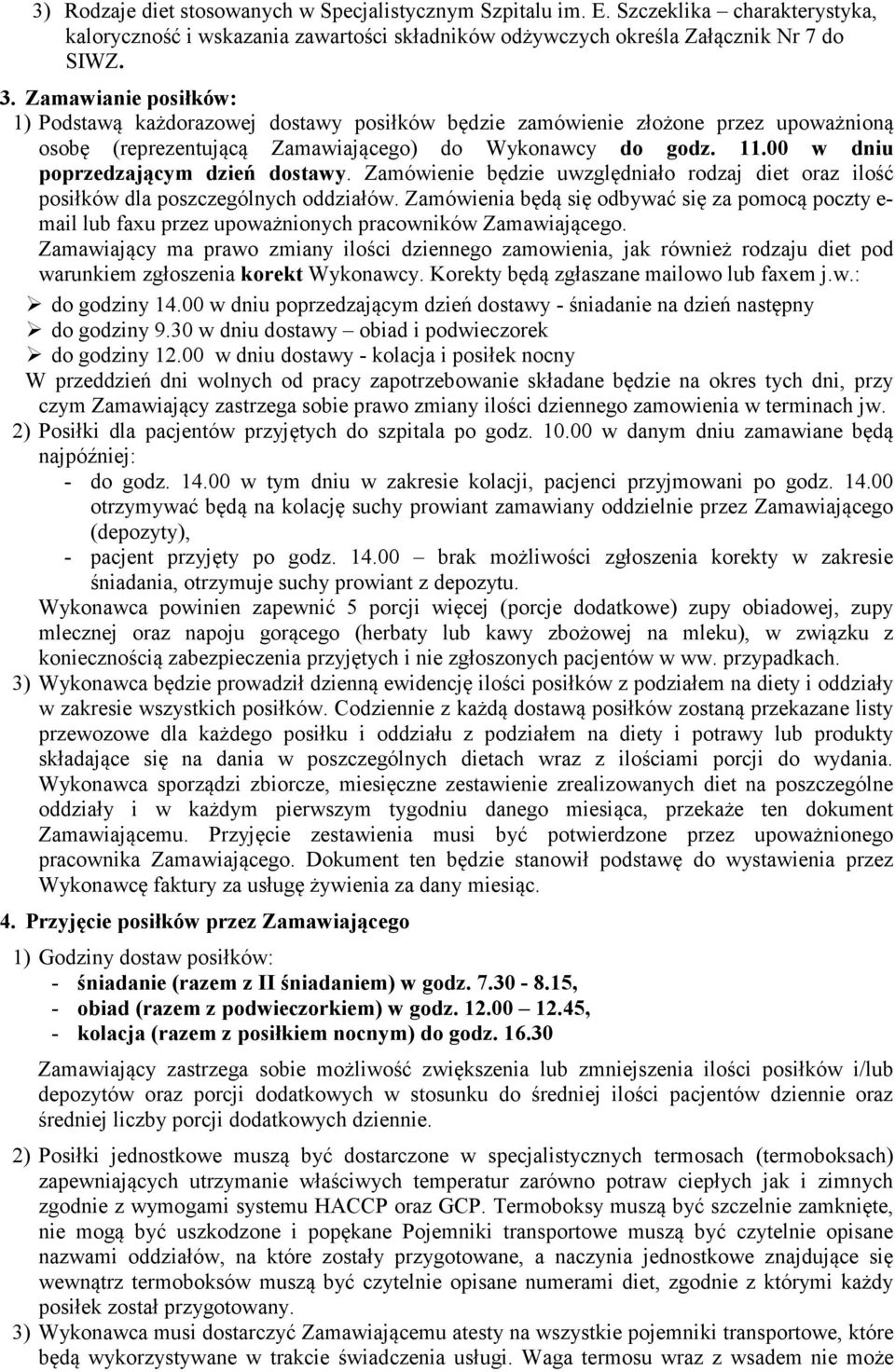 00 w dniu poprzedzającym dzień dostawy. Zamówienie będzie uwzględniało rodzaj diet oraz ilość posiłków dla poszczególnych oddziałów.