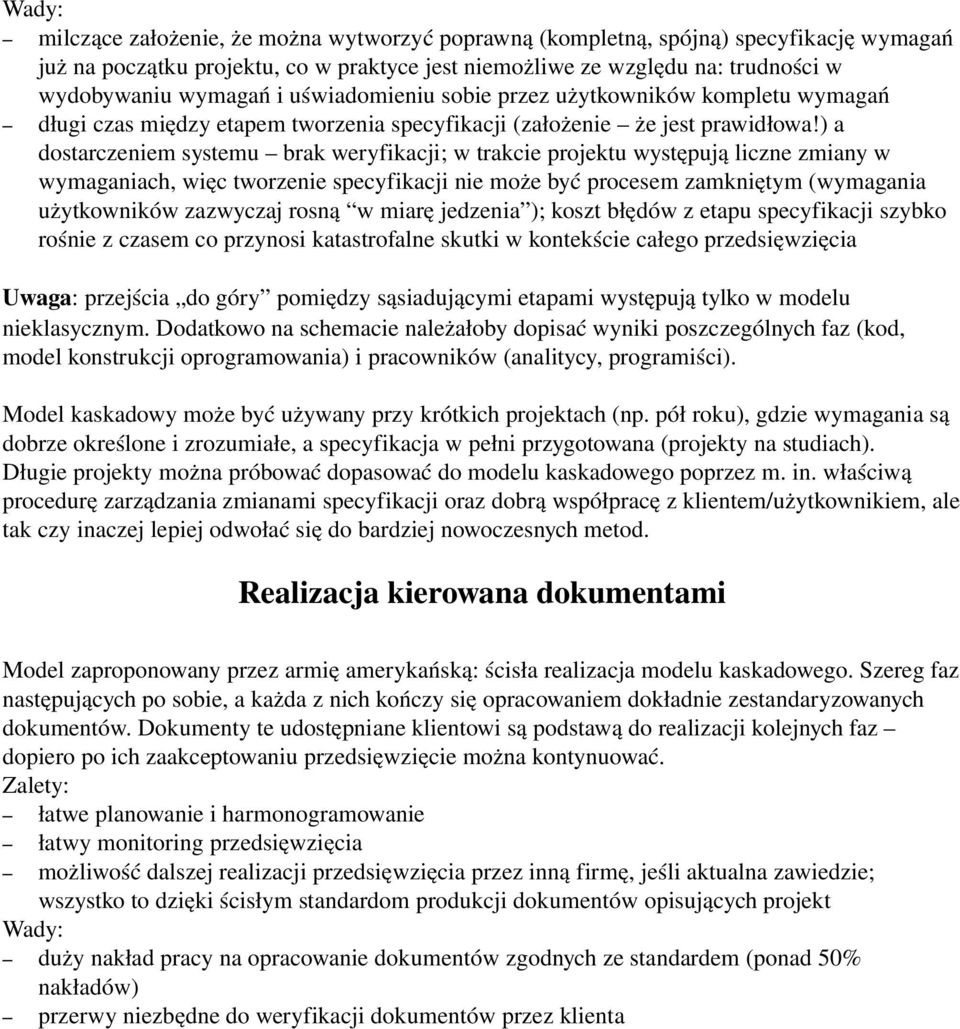 ) a dostarczeniem systemu brak weryfikacji; w trakcie projektu występują liczne zmiany w wymaganiach, więc tworzenie specyfikacji nie może być procesem zamkniętym (wymagania użytkowników zazwyczaj