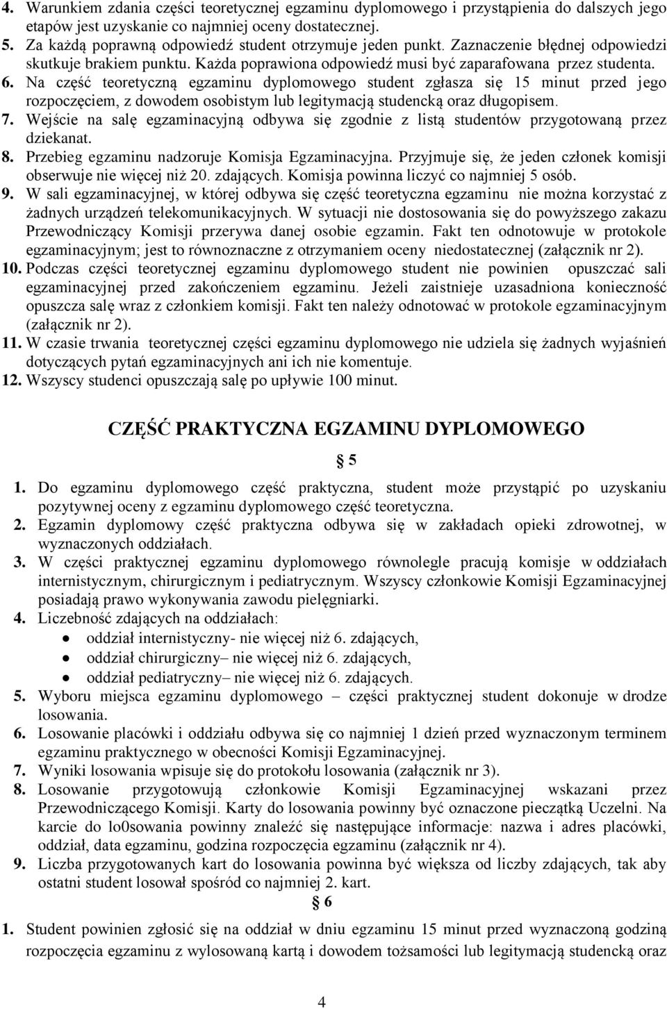 Na część teoretyczną egzaminu dyplomowego student zgłasza się 15 minut przed jego rozpoczęciem, z dowodem osobistym lub legitymacją studencką oraz długopisem. 7.