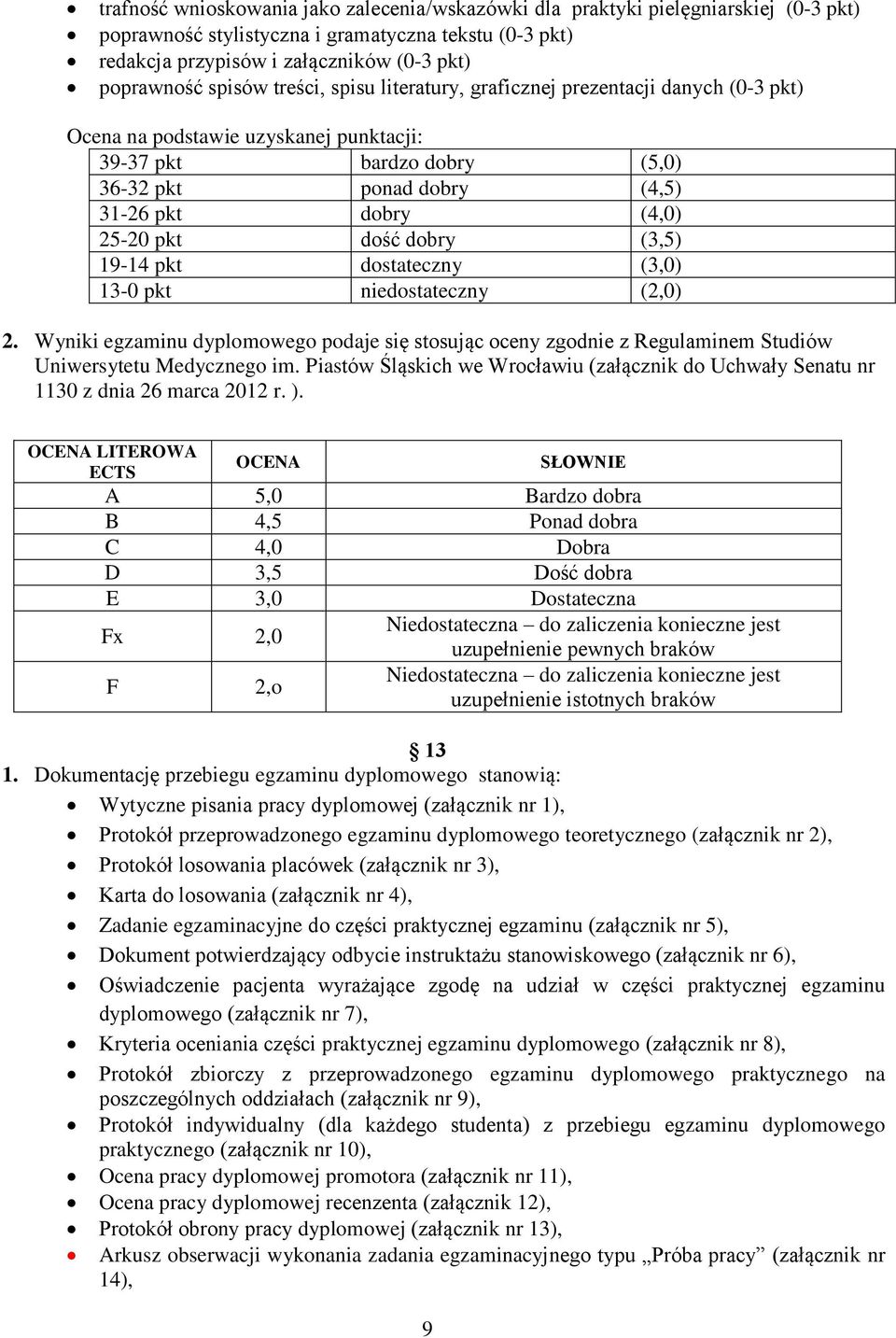 pkt dość dobry (3,5) 19-14 pkt dostateczny (3,0) 13-0 pkt niedostateczny (2,0) 2. Wyniki egzaminu dyplomowego podaje się stosując oceny zgodnie z Regulaminem Studiów Uniwersytetu Medycznego im.