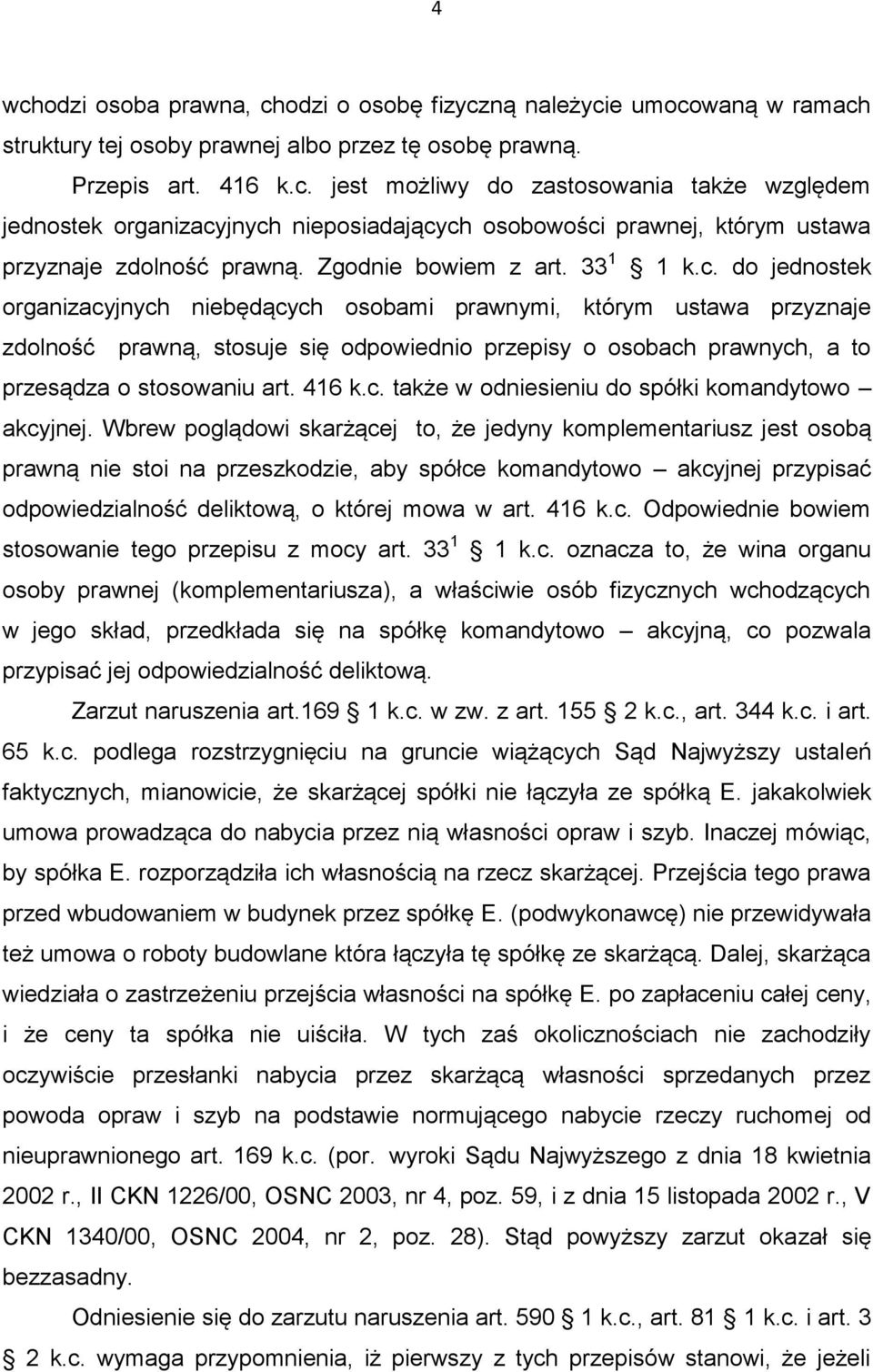 do jednostek organizacyjnych niebędących osobami prawnymi, którym ustawa przyznaje zdolność prawną, stosuje się odpowiednio przepisy o osobach prawnych, a to przesądza o stosowaniu art. 416 k.c. także w odniesieniu do spółki komandytowo akcyjnej.