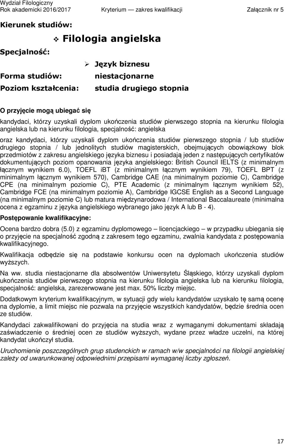 magisterskich, obejmujących obowiązkowy blok przedmiotów z zakresu angielskiego języka biznesu i posiadają jeden z następujących certyfikatów dokumentujących poziom opanowania języka angielskiego: