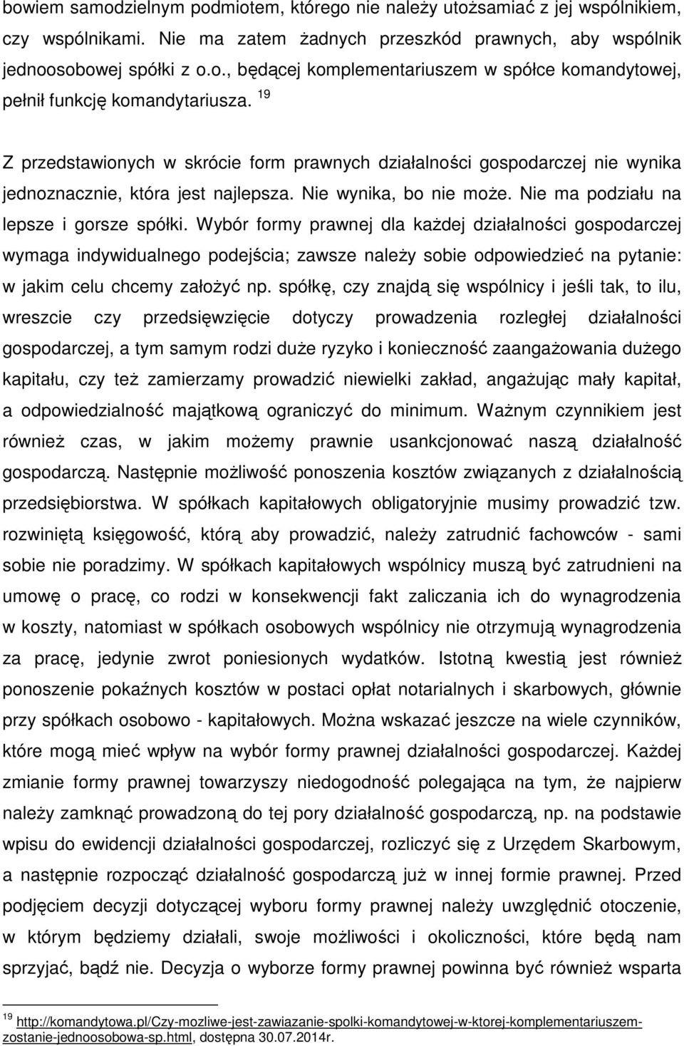 Wybór formy prawnej dla każdej działalności gospodarczej wymaga indywidualnego podejścia; zawsze należy sobie odpowiedzieć na pytanie: w jakim celu chcemy założyć np.