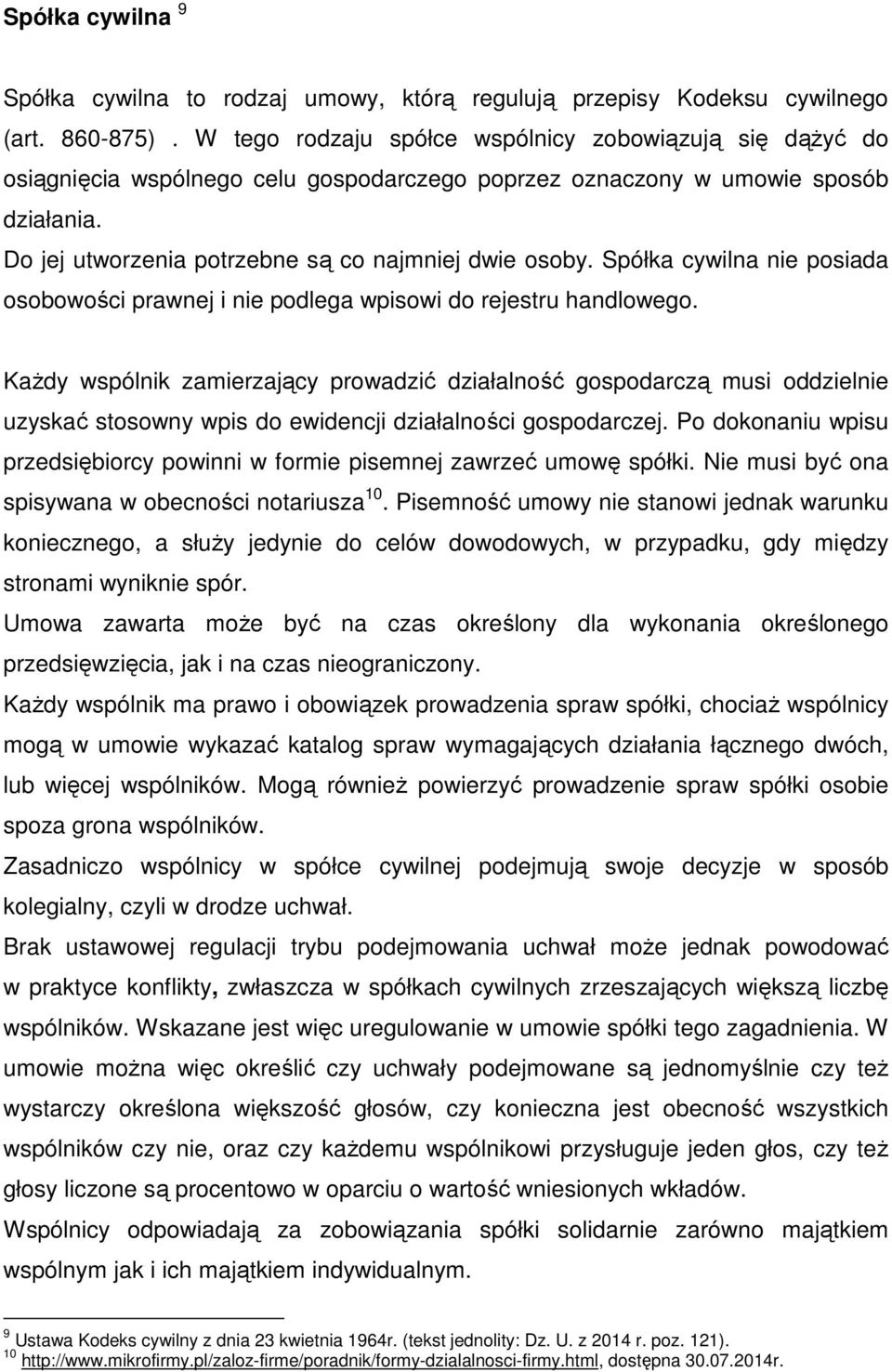 Spółka cywilna nie posiada osobowości prawnej i nie podlega wpisowi do rejestru handlowego.