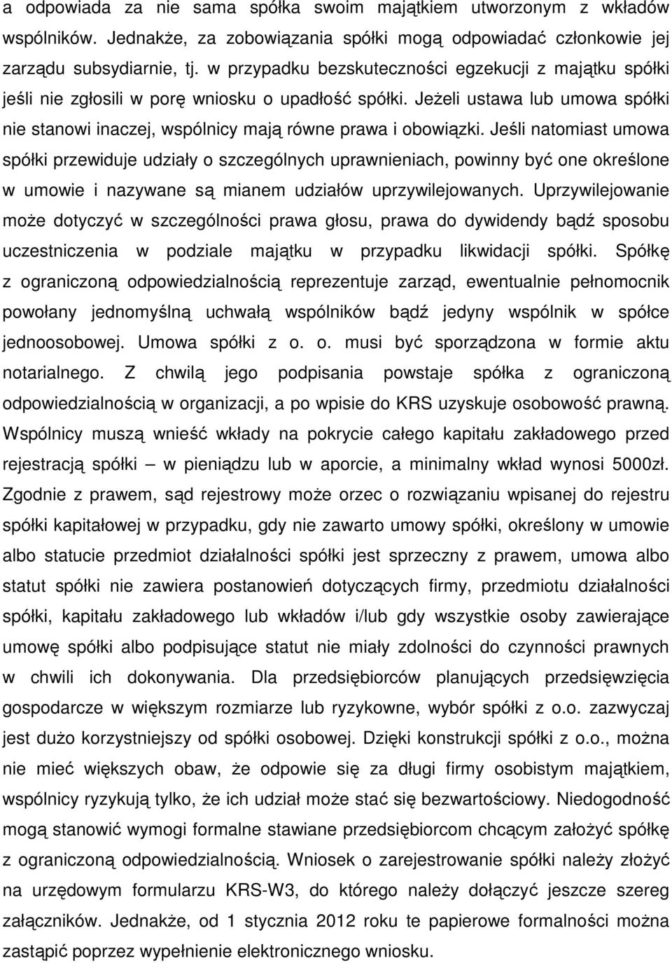 Jeśli natomiast umowa spółki przewiduje udziały o szczególnych uprawnieniach, powinny być one określone w umowie i nazywane są mianem udziałów uprzywilejowanych.