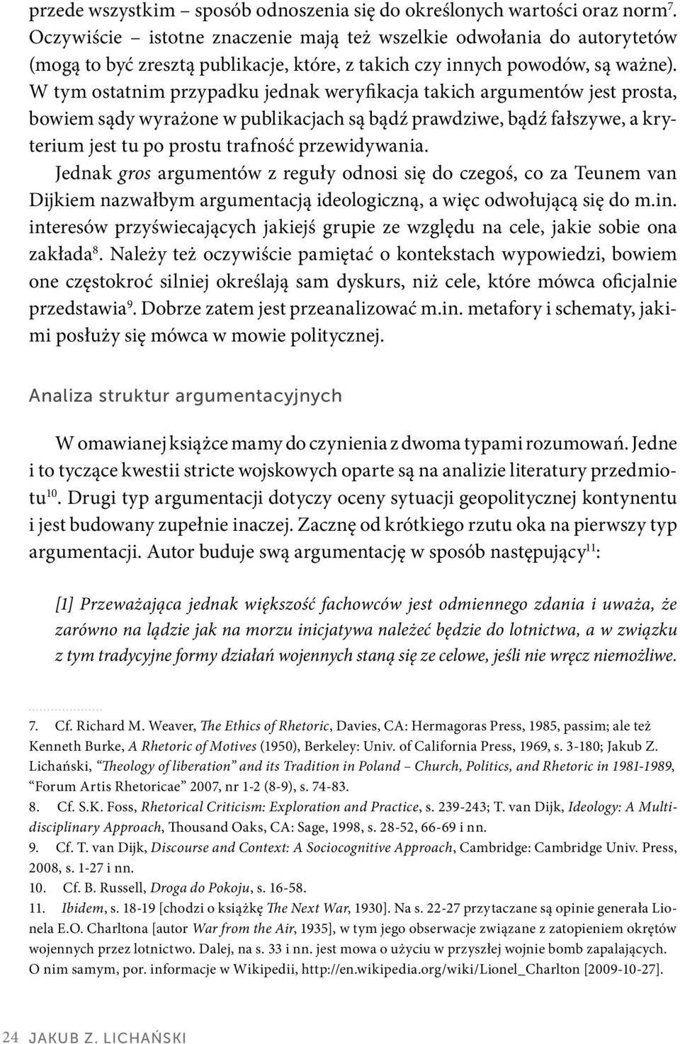 W tym ostatnim przypadku jednak weryfikacja takich argumentów jest prosta, bowiem sądy wyrażone w publikacjach są bądź prawdziwe, bądź fałszywe, a kryterium jest tu po prostu trafność przewidywania.