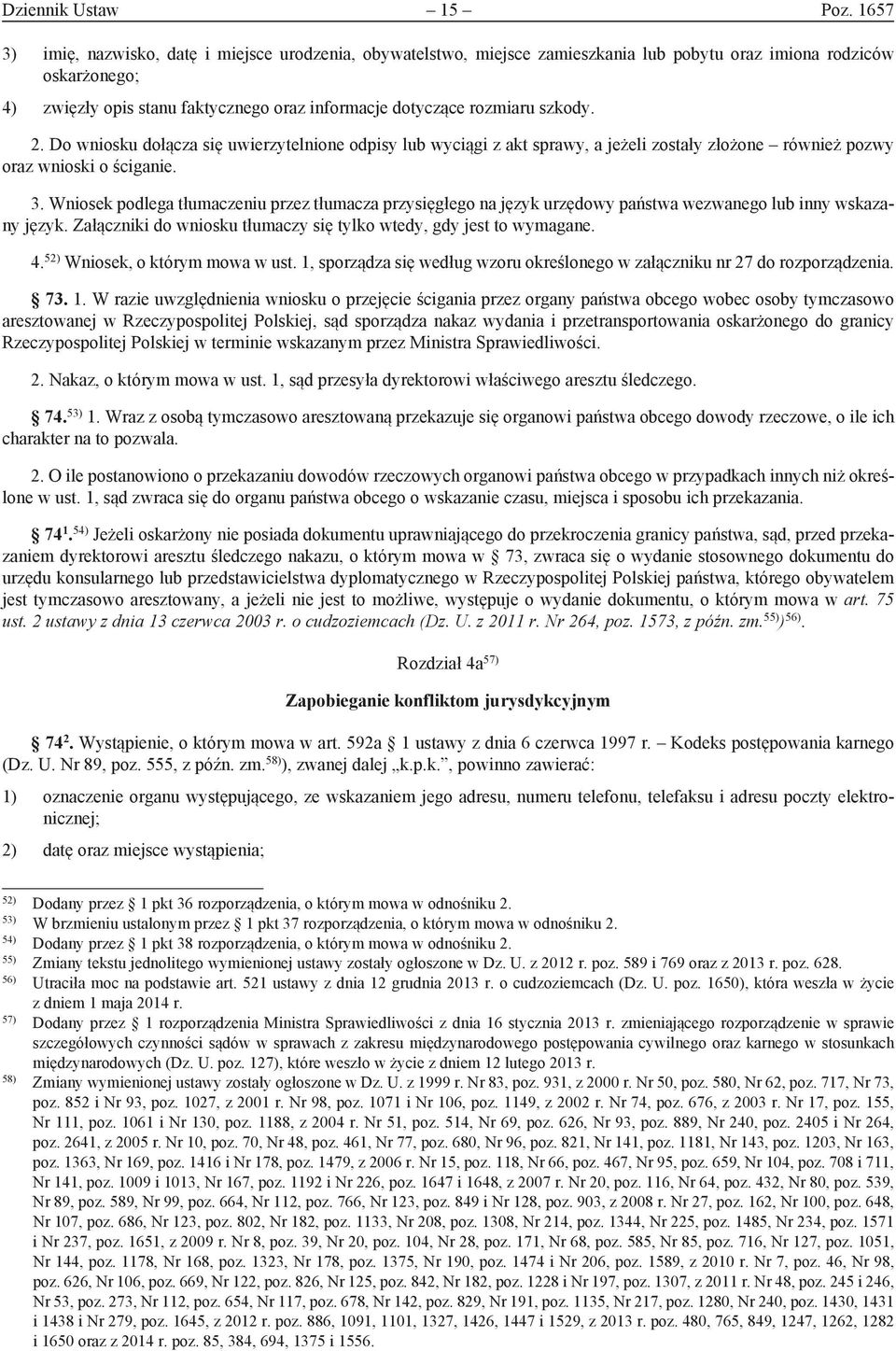 szkody. 2. Do wniosku dołącza się uwierzytelnione odpisy lub wyciągi z akt sprawy, a jeżeli zostały złożone również pozwy oraz wnioski o ściganie. 3.