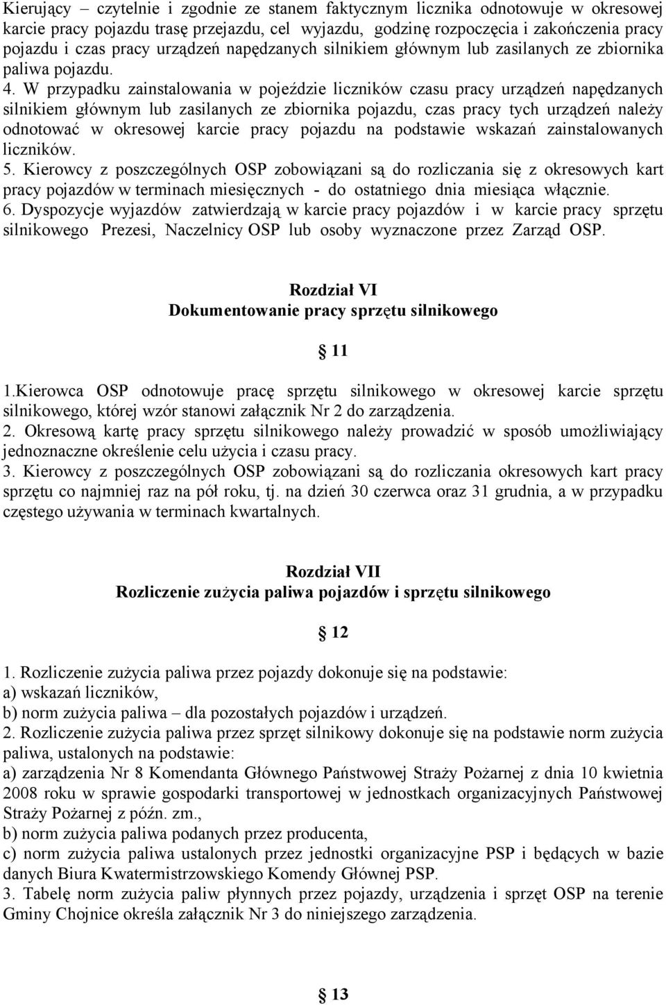 W przypadku zainstalowania w pojeździe liczników czasu pracy urządzeń napędzanych silnikiem głównym lub zasilanych ze zbiornika pojazdu, czas pracy tych urządzeń należy odnotować w okresowej karcie